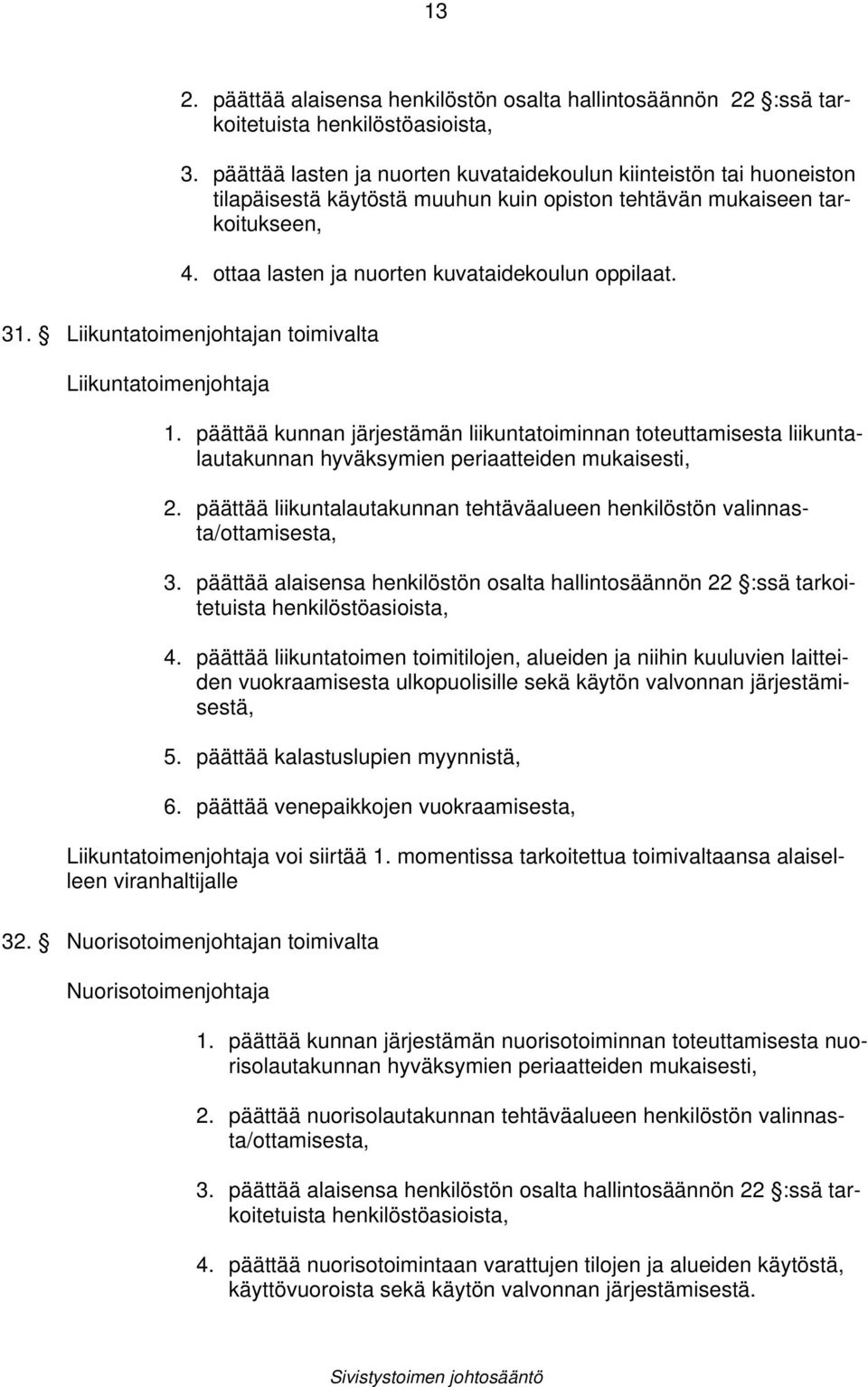 31. Liikuntatoimenjohtajan toimivalta Liikuntatoimenjohtaja 1. päättää kunnan järjestämän liikuntatoiminnan toteuttamisesta liikuntalautakunnan hyväksymien periaatteiden mukaisesti, 2.