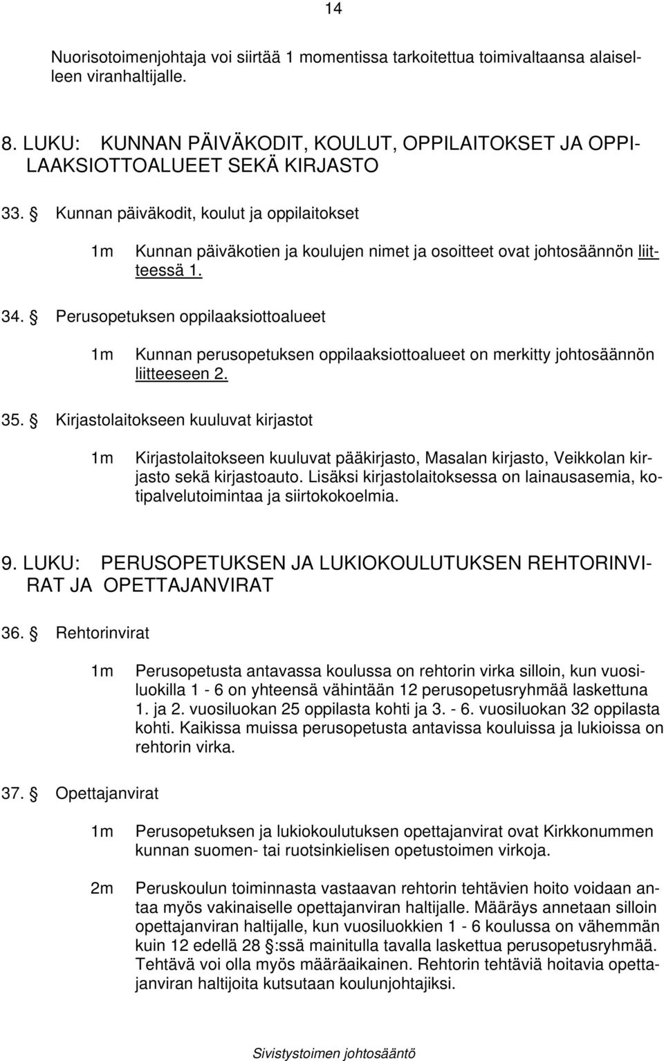 Perusopetuksen oppilaaksiottoalueet 1m Kunnan perusopetuksen oppilaaksiottoalueet on merkitty johtosäännön liitteeseen 2. 35.