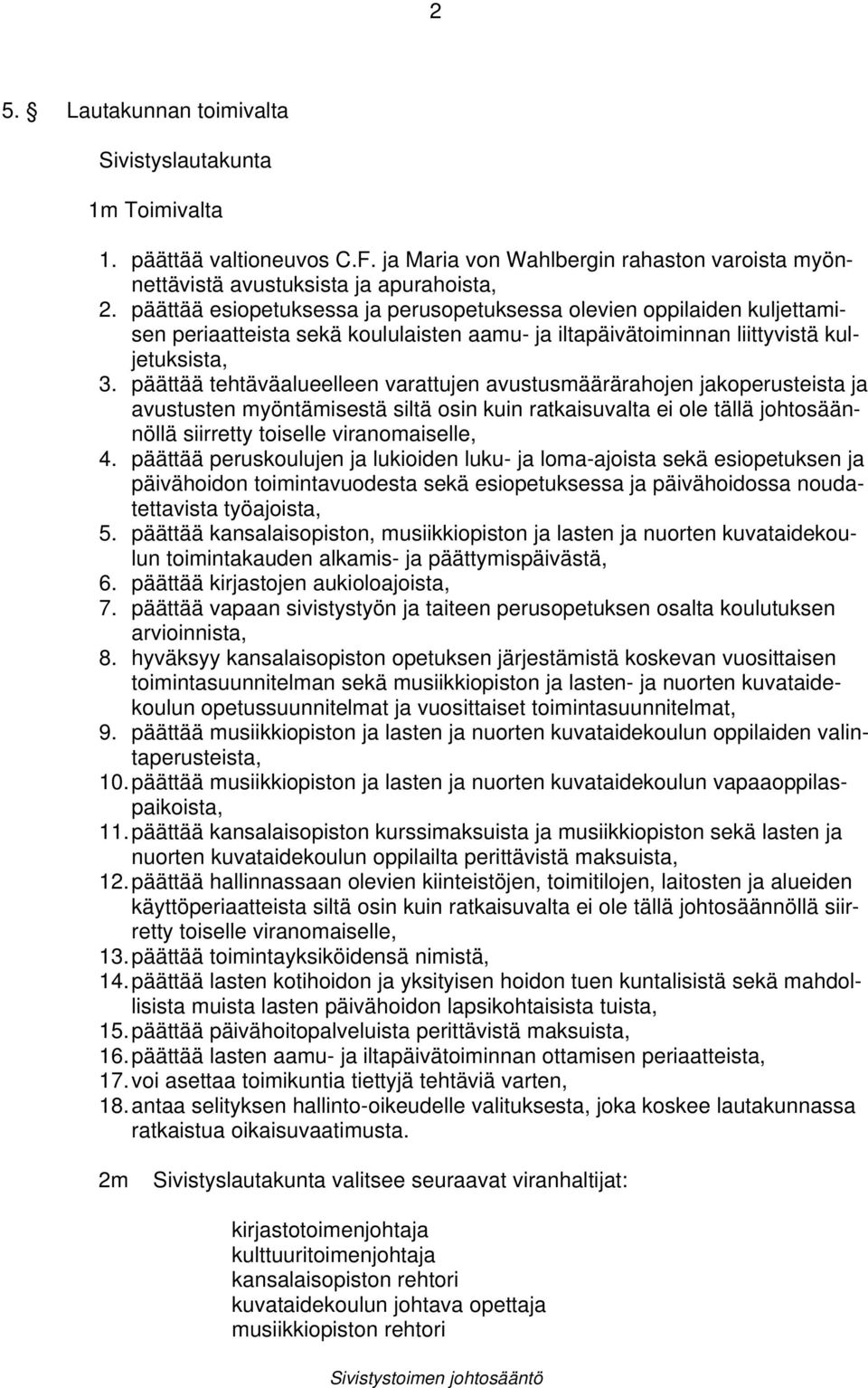 päättää tehtäväalueelleen varattujen avustusmäärärahojen jakoperusteista ja avustusten myöntämisestä siltä osin kuin ratkaisuvalta ei ole tällä johtosäännöllä siirretty toiselle viranomaiselle, 4.