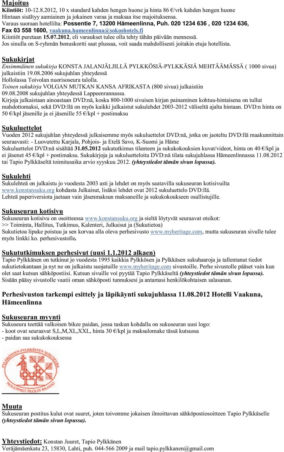 2012, eli varaukset tulee olla tehty tähän päivään mennessä. Jos sinulla on S-ryhmän bonuskortti saat plussaa, voit saada mahdollisesti joitakin etuja hotellista.