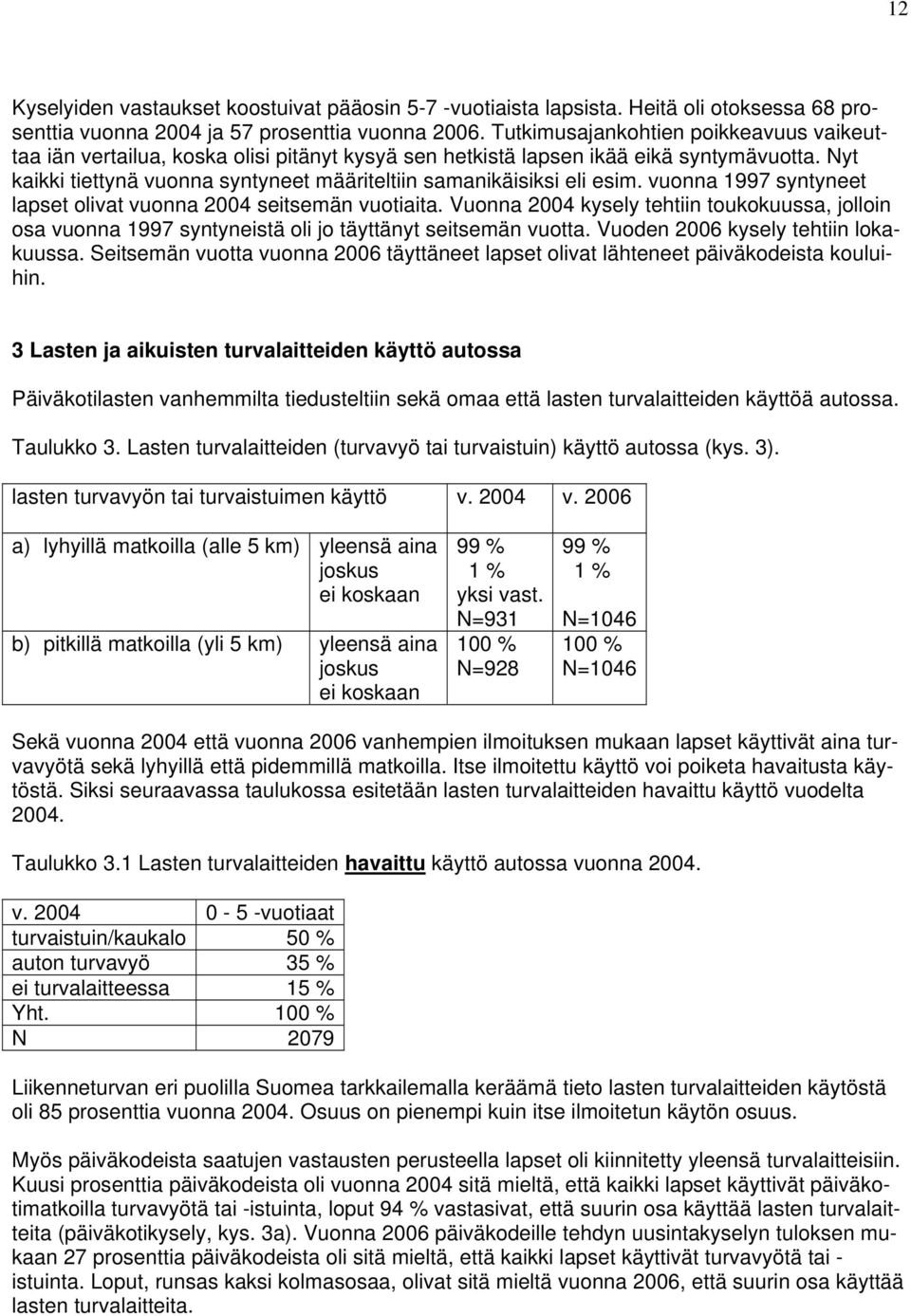 Nyt kaikki tiettynä vuonna syntyneet määriteltiin samanikäisiksi eli esim. vuonna 1997 syntyneet lapset olivat vuonna 004 seitsemän vuotiaita.