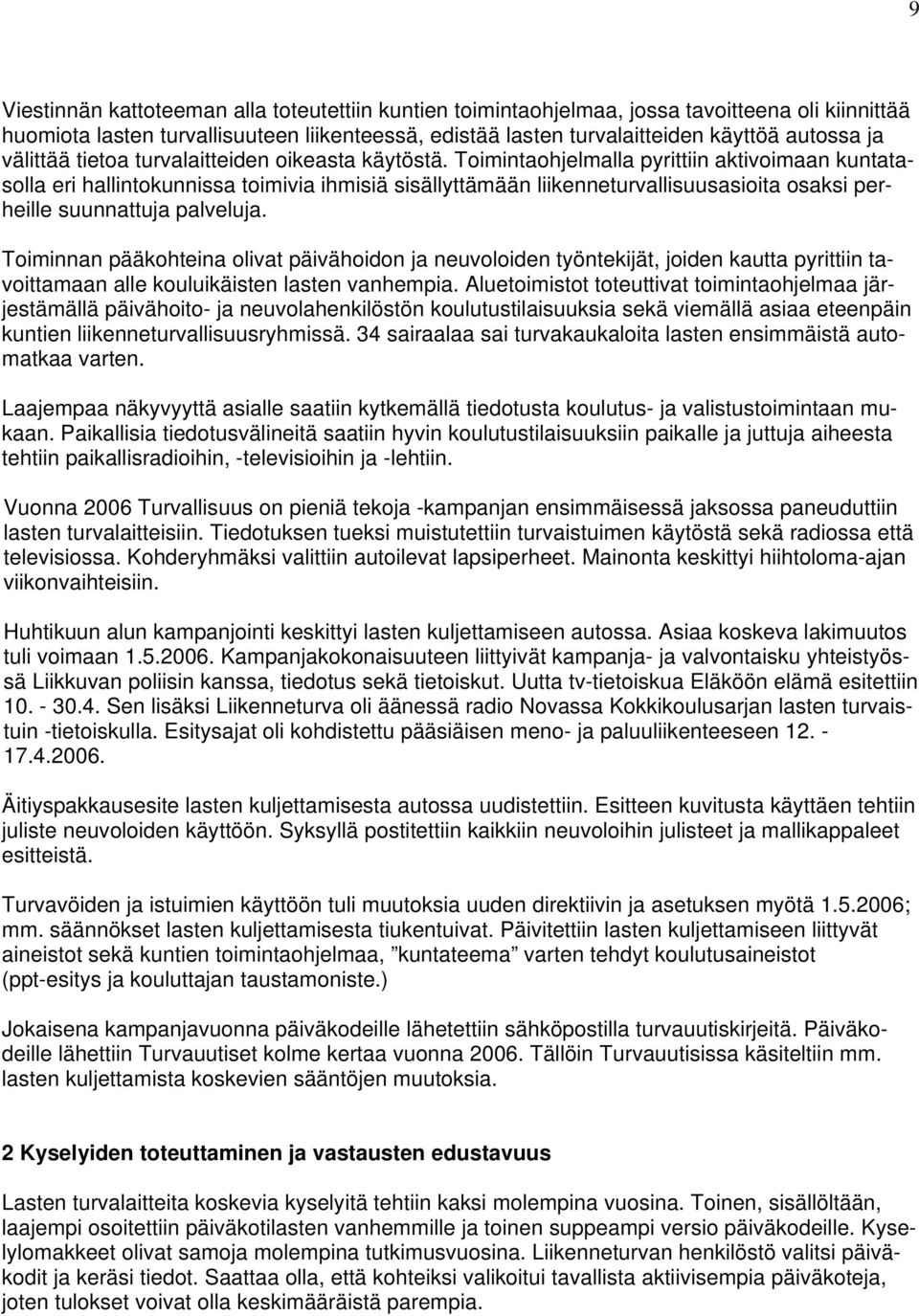 Toimintaohjelmalla pyrittiin aktivoimaan kuntatasolla eri hallintokunnissa toimivia ihmisiä sisällyttämään liikenneturvallisuusasioita osaksi perheille suunnattuja palveluja.