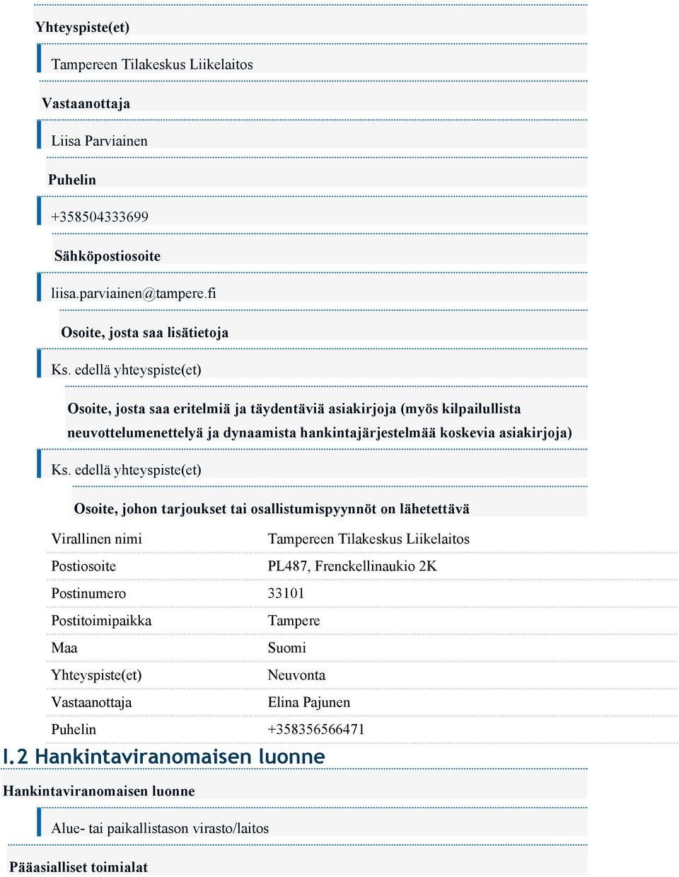 edellä yhteyspiste(et) Osoite, johon tarjoukset tai osallistumispyynnöt on lähetettävä Virallinen nimi Postiosoite Tampereen Tilakeskus Liikelaitos PL487, Frenckellinaukio 2K Postinumero 33101