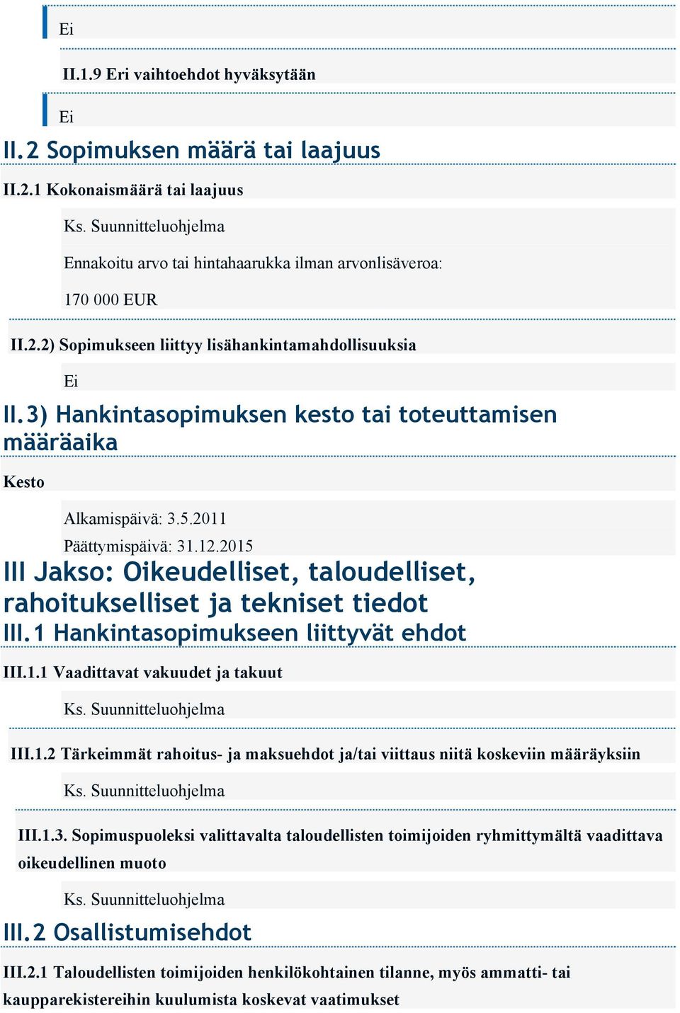 1 Hankintasopimukseen liittyvät ehdot III.1.1 Vaadittavat vakuudet ja takuut III.1.2 Tärkeimmät rahoitus- ja maksuehdot ja/tai viittaus niitä koskeviin määräyksiin III.1.3.