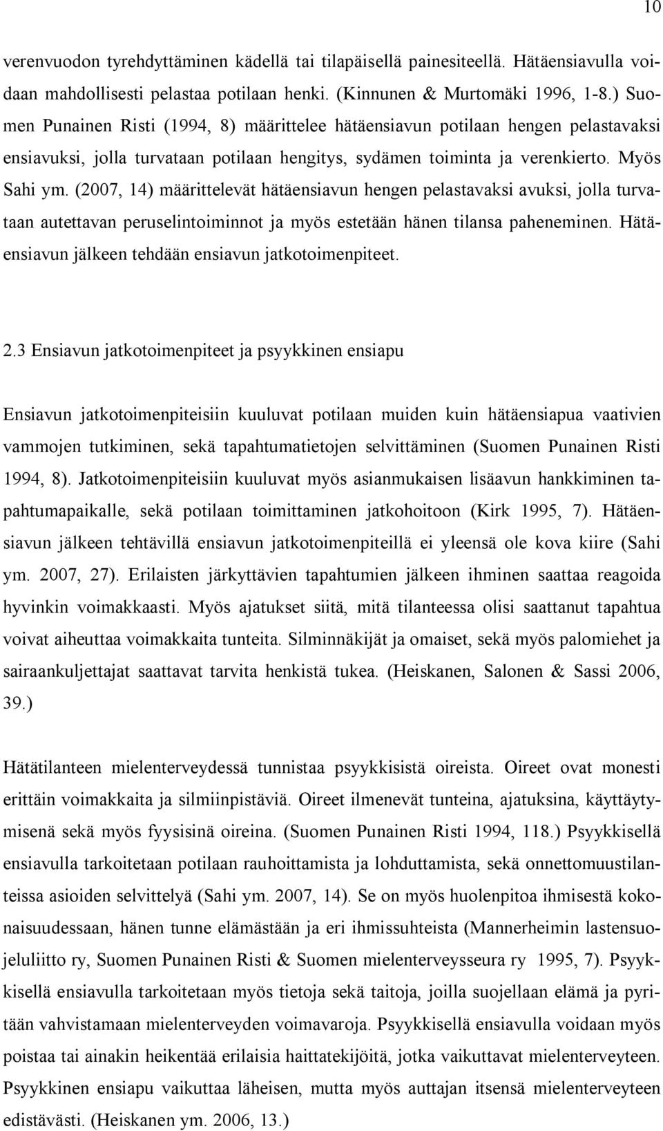 (2007, 14) määrittelevät hätäensiavun hengen pelastavaksi avuksi, jolla turvataan autettavan peruselintoiminnot ja myös estetään hänen tilansa paheneminen.