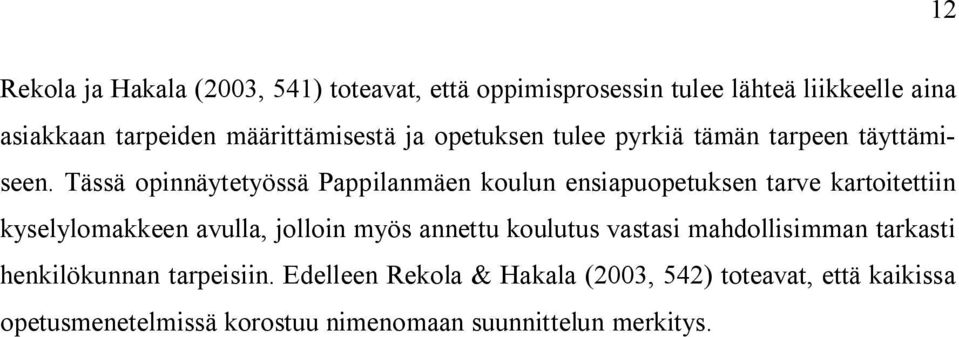 Tässä opinnäytetyössä Pappilanmäen koulun ensiapuopetuksen tarve kartoitettiin kyselylomakkeen avulla, jolloin myös annettu