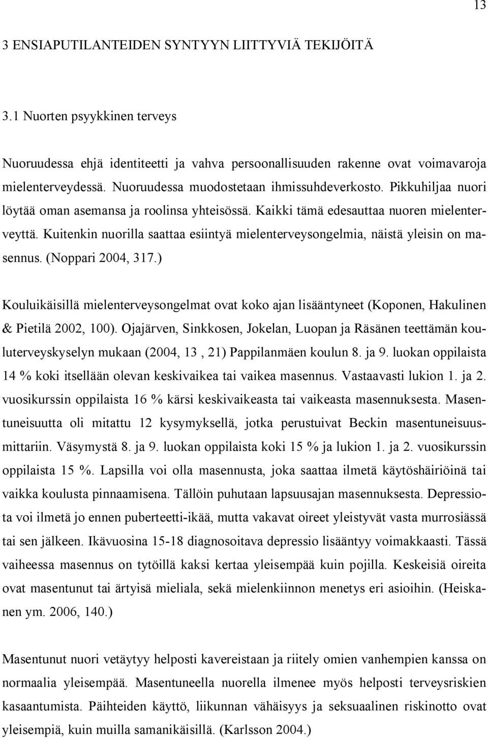 Kuitenkin nuorilla saattaa esiintyä mielenterveysongelmia, näistä yleisin on masennus. (Noppari 2004, 317.