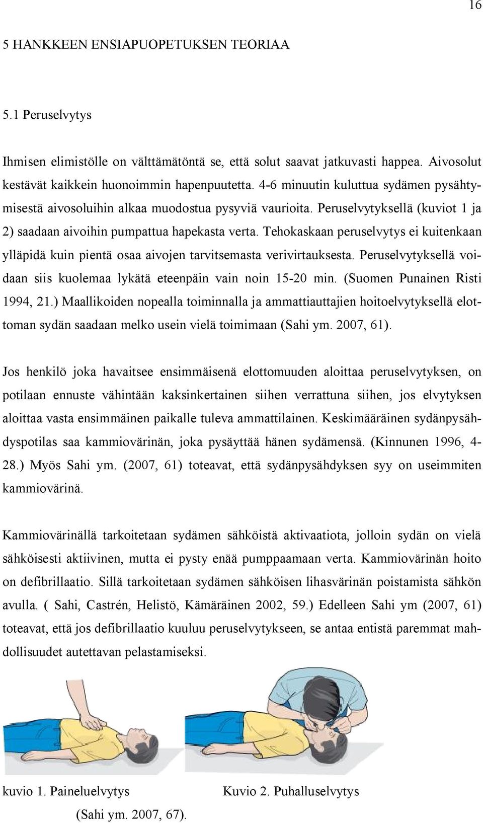 Tehokaskaan peruselvytys ei kuitenkaan ylläpidä kuin pientä osaa aivojen tarvitsemasta verivirtauksesta. Peruselvytyksellä voidaan siis kuolemaa lykätä eteenpäin vain noin 15-20 min.