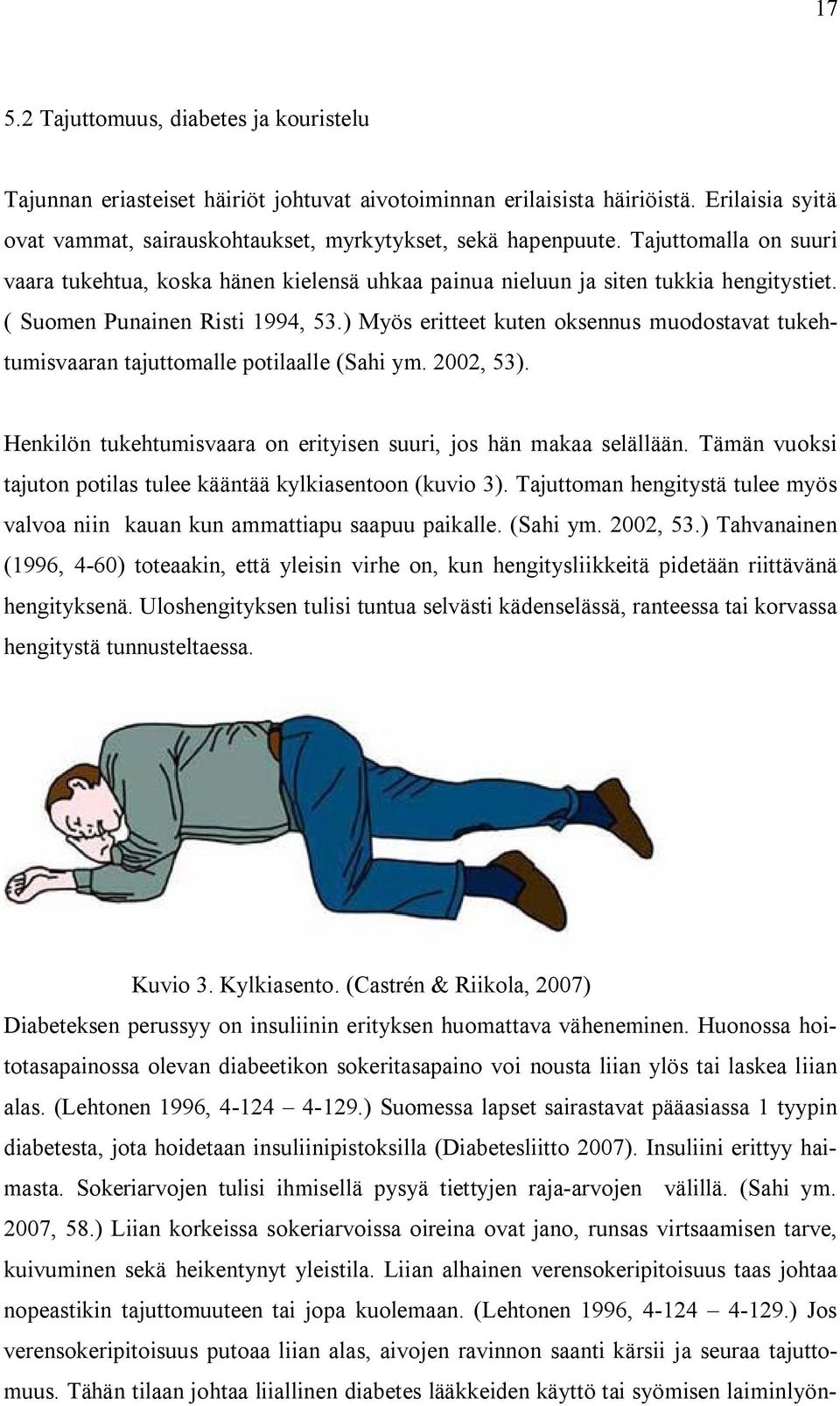 ) Myös eritteet kuten oksennus muodostavat tukehtumisvaaran tajuttomalle potilaalle (Sahi ym. 2002, 53). Henkilön tukehtumisvaara on erityisen suuri, jos hän makaa selällään.