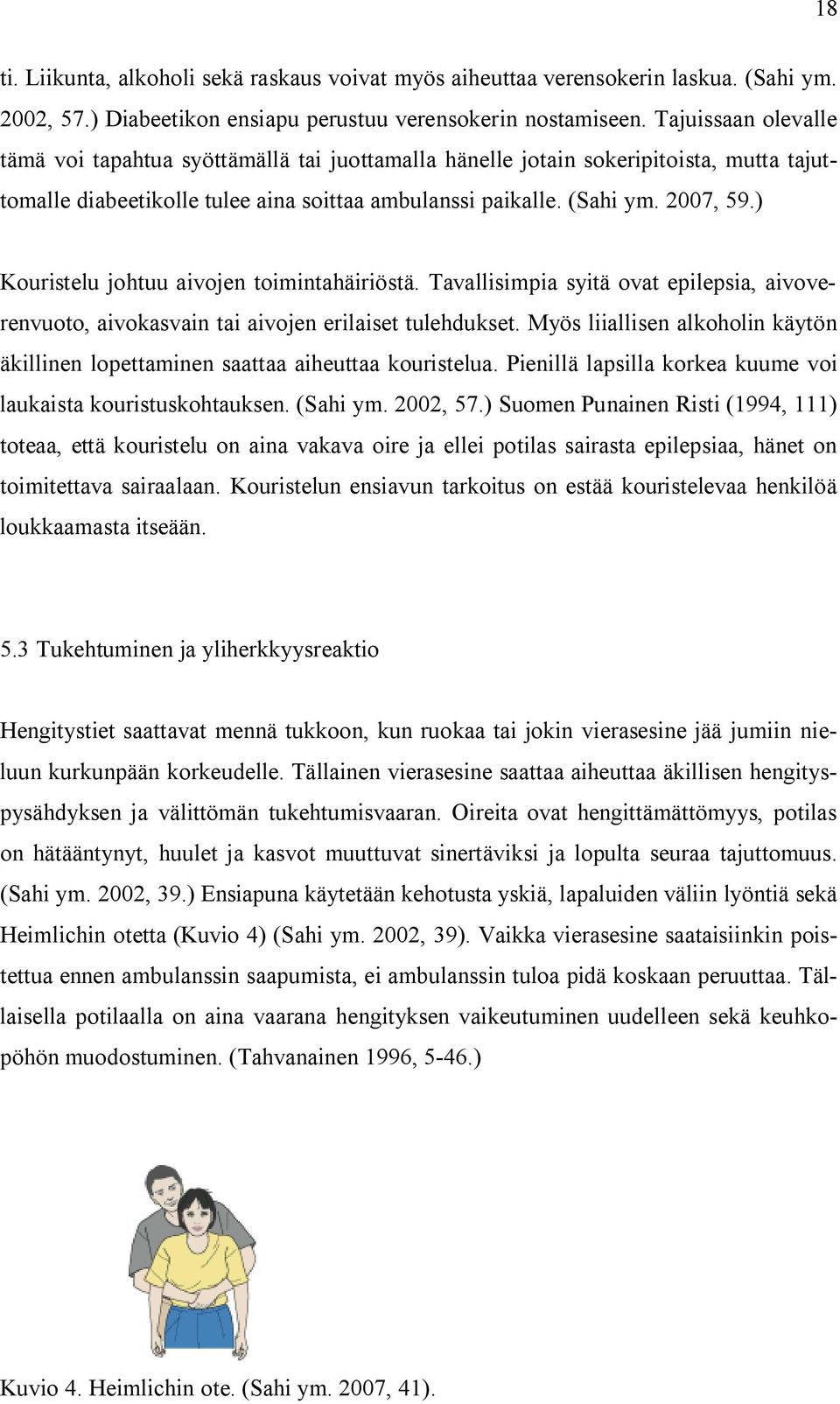 ) Kouristelu johtuu aivojen toimintahäiriöstä. Tavallisimpia syitä ovat epilepsia, aivoverenvuoto, aivokasvain tai aivojen erilaiset tulehdukset.