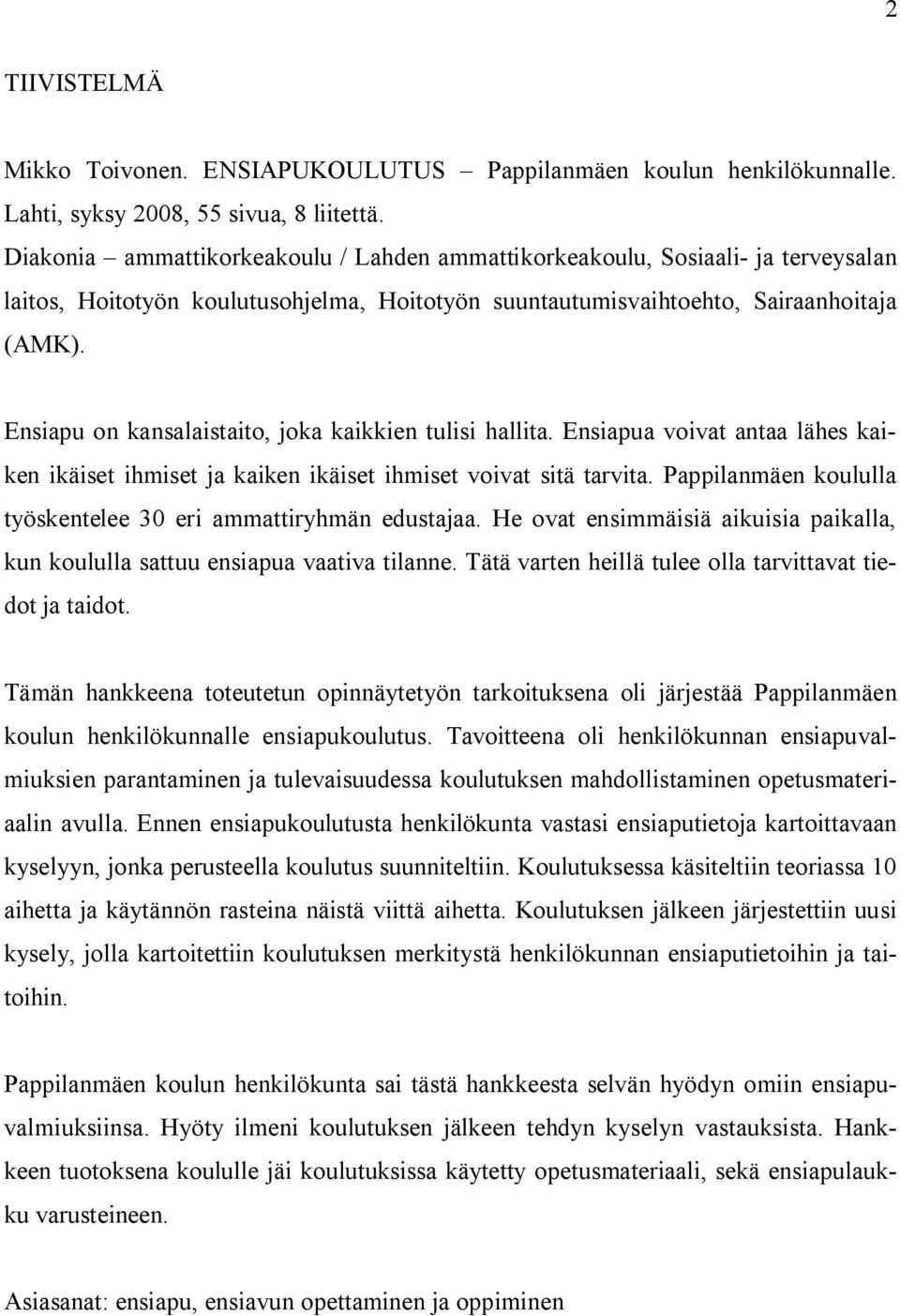 Ensiapu on kansalaistaito, joka kaikkien tulisi hallita. Ensiapua voivat antaa lähes kaiken ikäiset ihmiset ja kaiken ikäiset ihmiset voivat sitä tarvita.