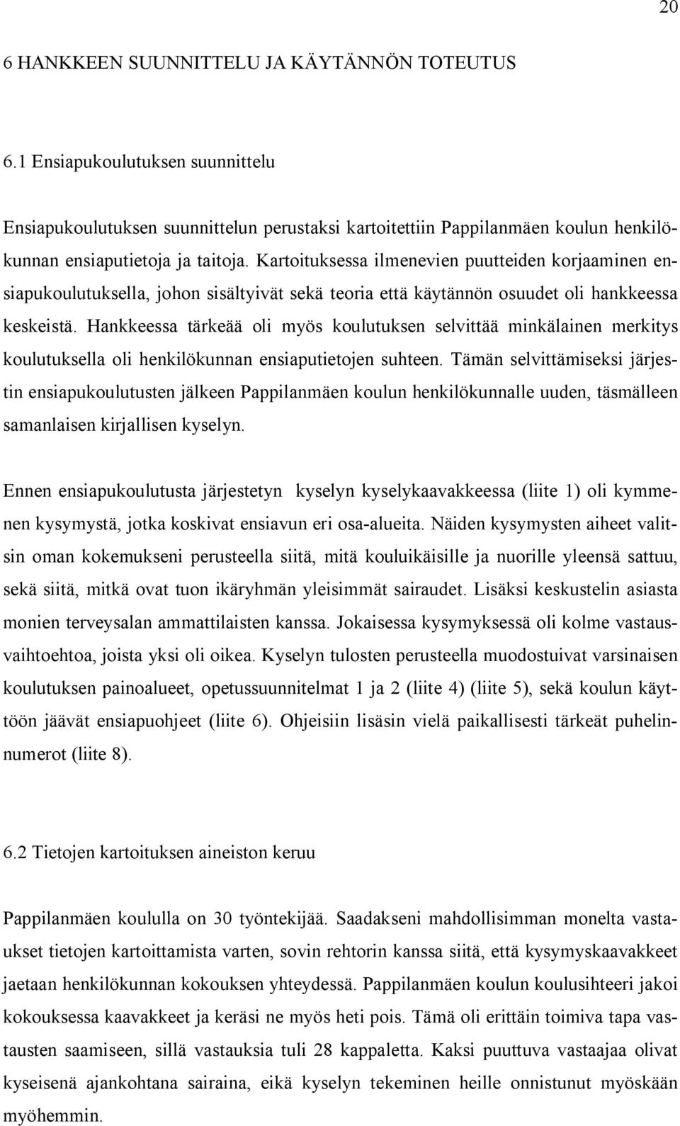 Hankkeessa tärkeää oli myös koulutuksen selvittää minkälainen merkitys koulutuksella oli henkilökunnan ensiaputietojen suhteen.