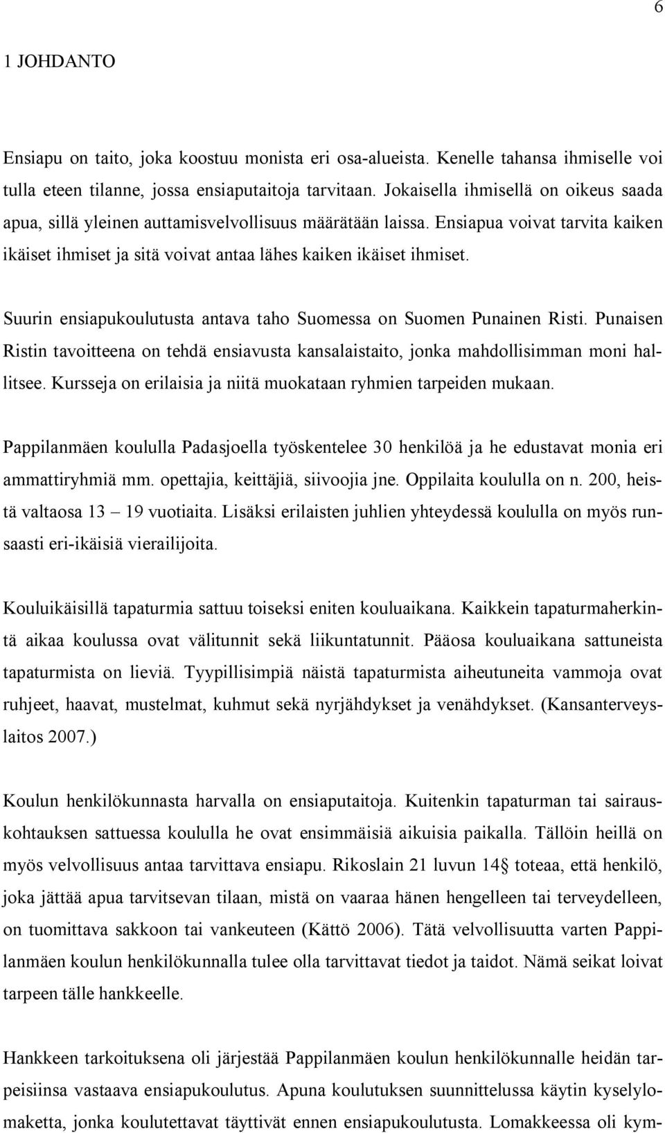 Suurin ensiapukoulutusta antava taho Suomessa on Suomen Punainen Risti. Punaisen Ristin tavoitteena on tehdä ensiavusta kansalaistaito, jonka mahdollisimman moni hallitsee.