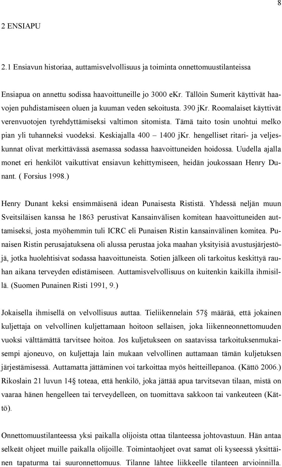 Tämä taito tosin unohtui melko pian yli tuhanneksi vuodeksi. Keskiajalla 400 1400 jkr. hengelliset ritari- ja veljeskunnat olivat merkittävässä asemassa sodassa haavoittuneiden hoidossa.