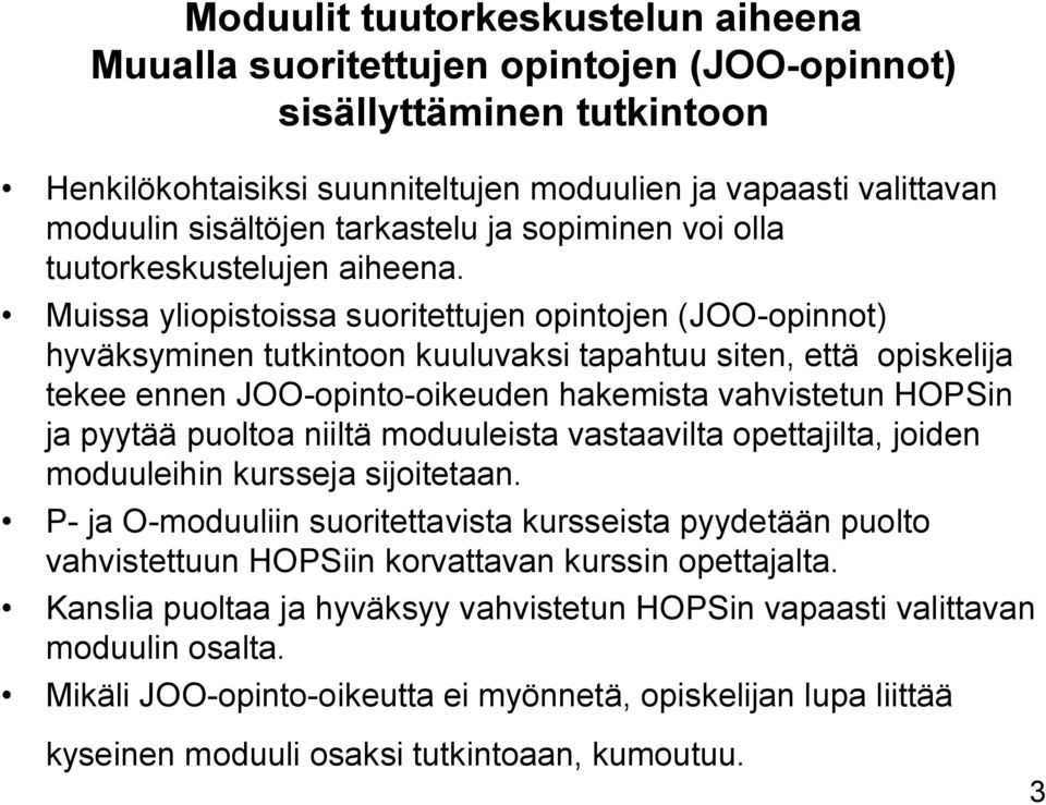 Muissa yliopistoissa suoritettujen opintojen (JOO opinnot) hyväksyminen tutkintoon kuuluvaksi tapahtuu siten, että opiskelija tekee ennen JOO opinto oikeuden hakemista vahvistetun HOPSin ja pyytää