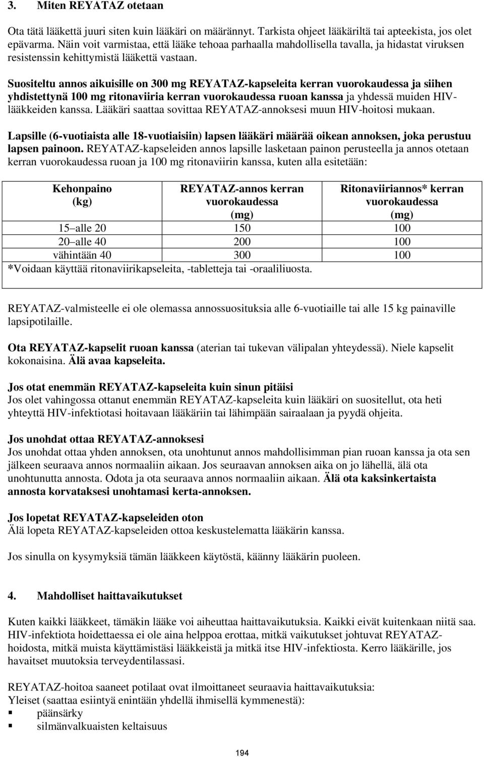 Suositeltu annos aikuisille on 300 mg REYATAZ-kapseleita kerran vuorokaudessa ja siihen yhdistettynä 100 mg ritonaviiria kerran vuorokaudessa ruoan kanssa ja yhdessä muiden HIVlääkkeiden kanssa.