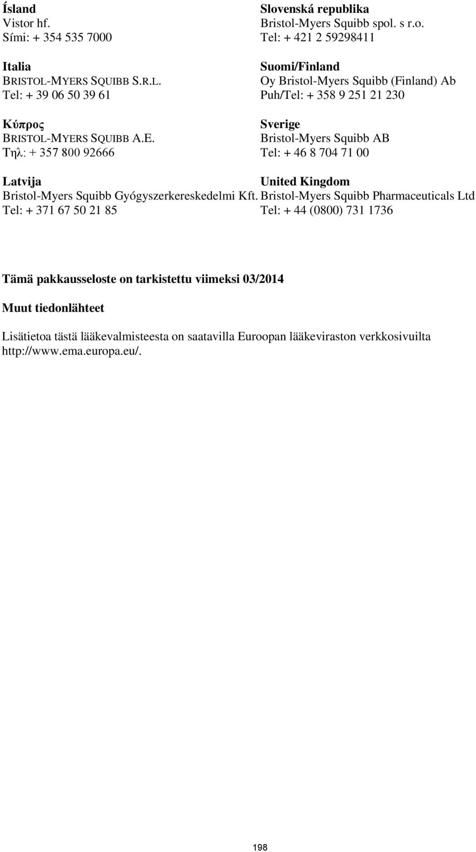 Tel: + 421 2 59298411 Suomi/Finland Oy Bristol-Myers Squibb (Finland) Ab Puh/Tel: + 358 9 251 21 230 Sverige Bristol-Myers Squibb AB Tel: + 46 8 704 71 00 Latvija United