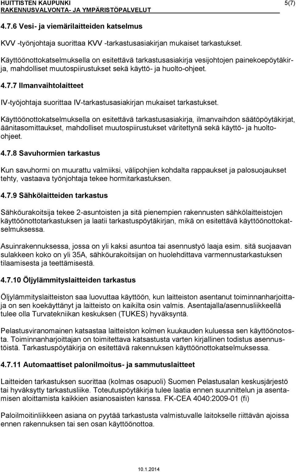 7 Ilmanvaihtolaitteet IV-työjohtaja suorittaa IV-tarkastusasiakirjan mukaiset tarkastukset.