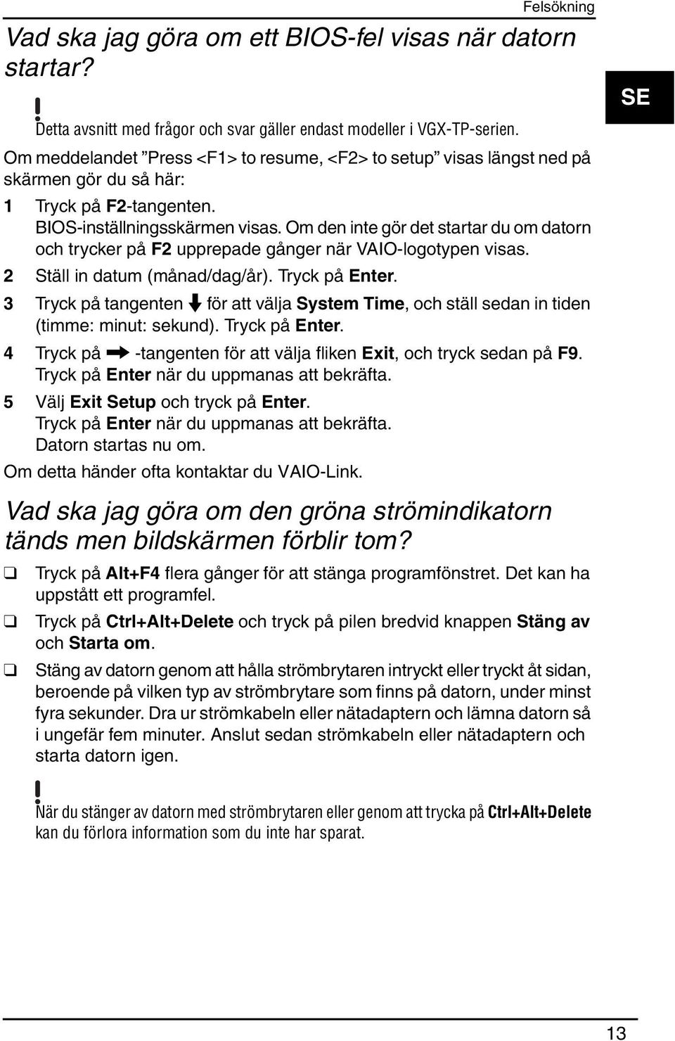 Om den inte gör det startar du om datorn och trycker på F2 upprepade gånger när VAIO-logotypen visas. 2 Ställ in datum (månad/dag/år). Tryck på Enter.