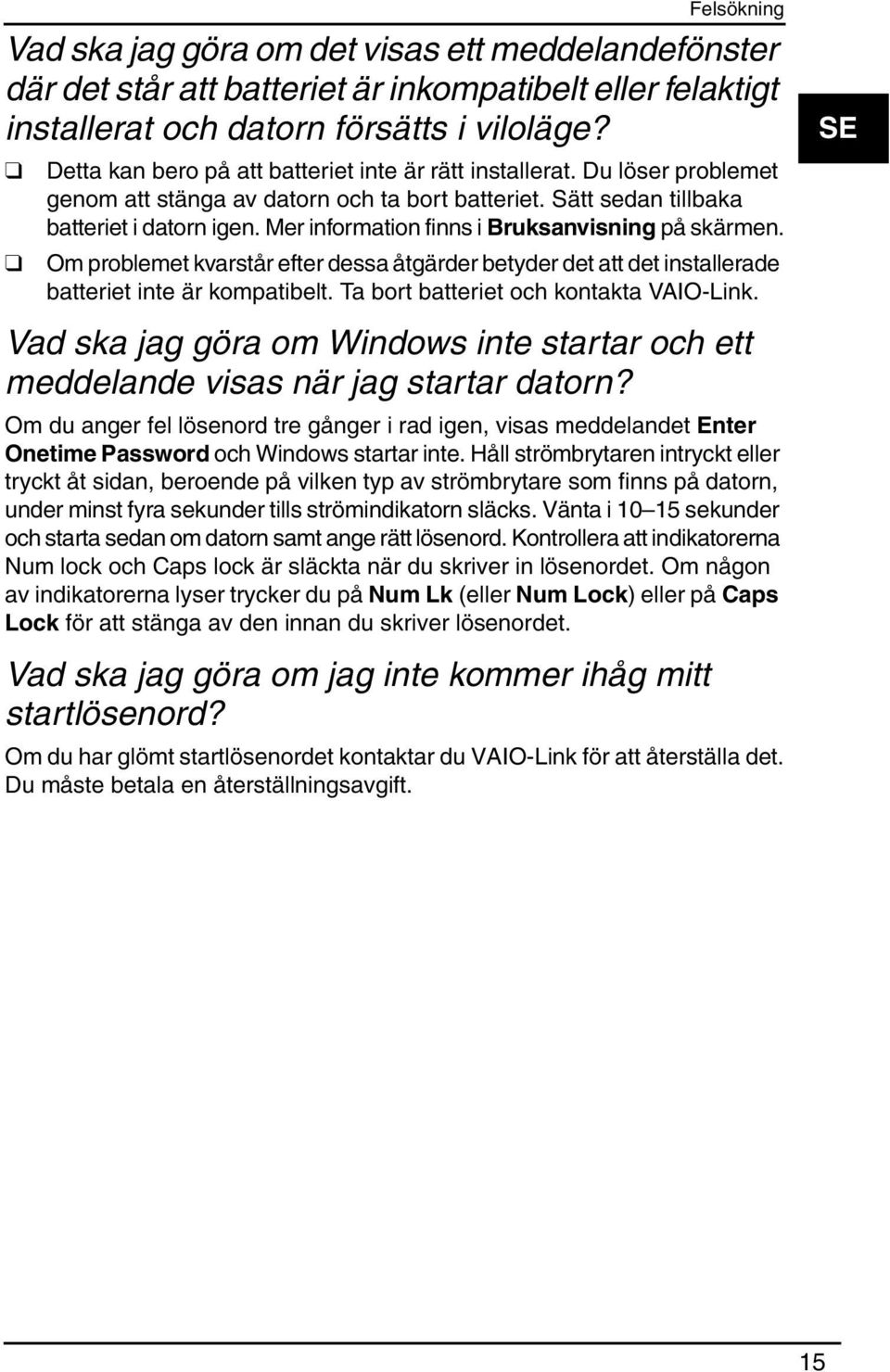 Mer information finns i Bruksanvisning på skärmen. Om problemet kvarstår efter dessa åtgärder betyder det att det installerade batteriet inte är kompatibelt. Ta bort batteriet och kontakta VAIO-Link.