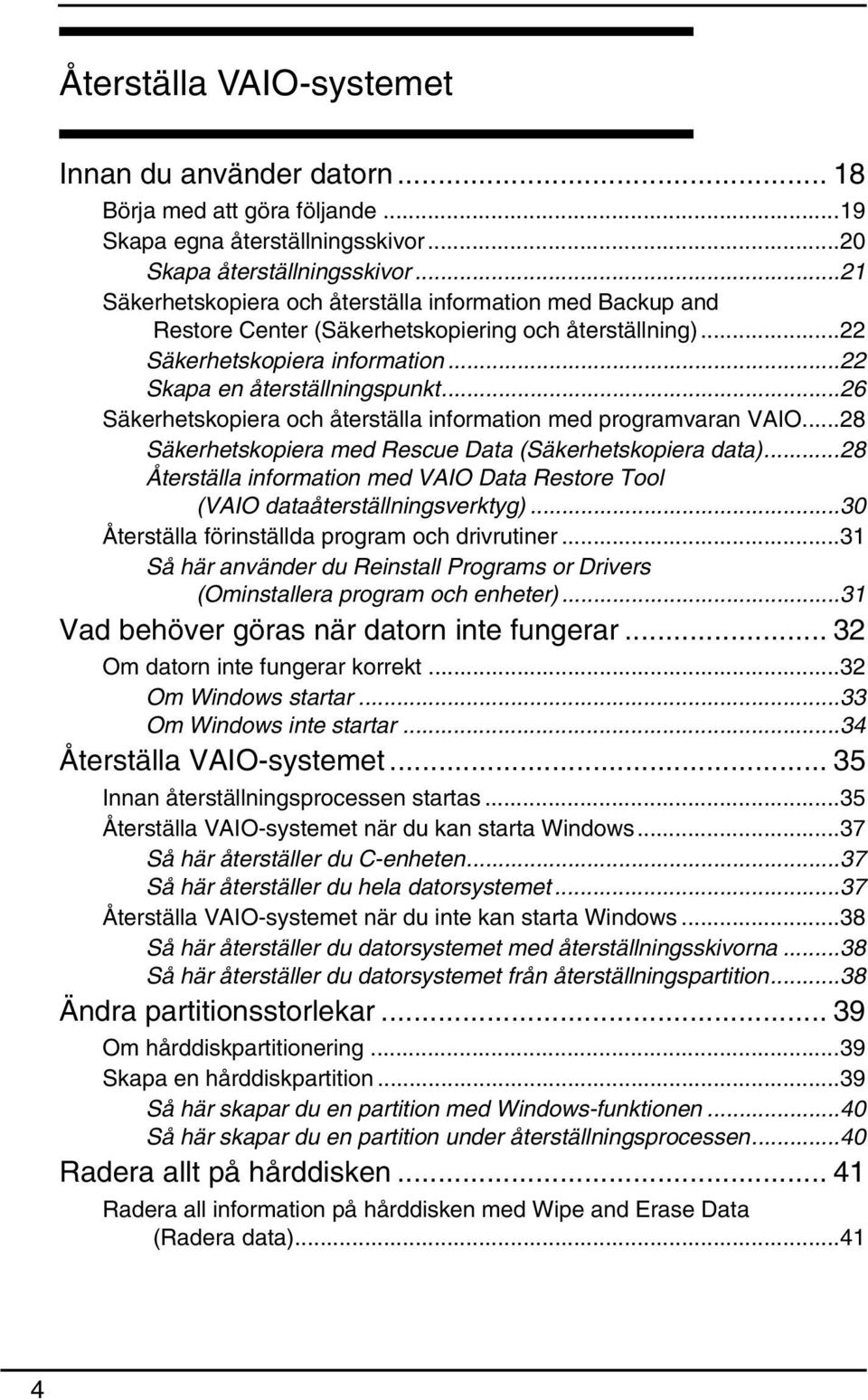 ..26 Säkerhetskopiera och återställa information med programvaran VAIO...28 Säkerhetskopiera med Rescue Data (Säkerhetskopiera data).