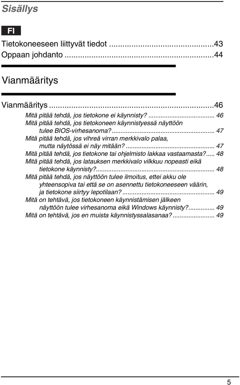 ... 47 Mitä pitää tehdä, jos tietokone tai ohjelmisto lakkaa vastaamasta?... 48 Mitä pitää tehdä, jos latauksen merkkivalo vilkkuu nopeasti eikä tietokone käynnisty?