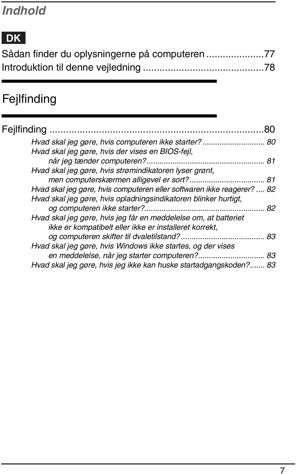 ... 81 Hvad skal jeg gøre, hvis computeren eller softwaren ikke reagerer?... 82 Hvad skal jeg gøre, hvis opladningsindikatoren blinker hurtigt, og computeren ikke starter?