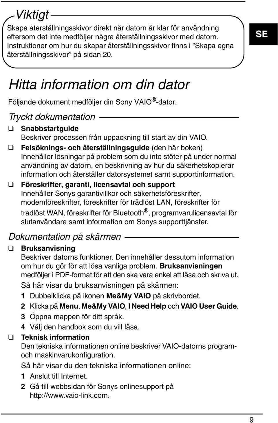 Tryckt dokumentation Snabbstartguide Beskriver processen från uppackning till start av din VAIO.