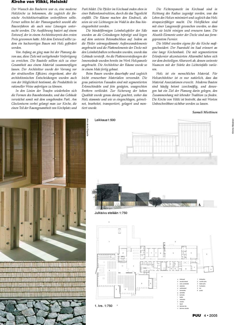 Die Ausführung basiert auf einem Entwurf, der in einem Architekturpreis den ersten Preis gewonnen hatte. Mit dem Entwurf sollte zudem ein hochwertiges Bauen mit Holz gefördert werden.