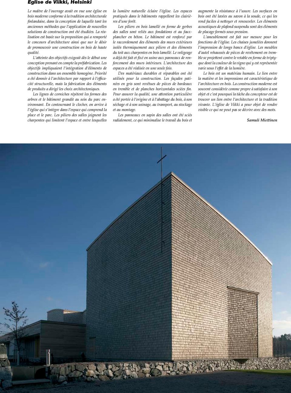 La réalisation est basée sur la proposition qui a remporté le concours d architecture ainsi que sur le désir de promouvoir une construction en bois de haute qualité.