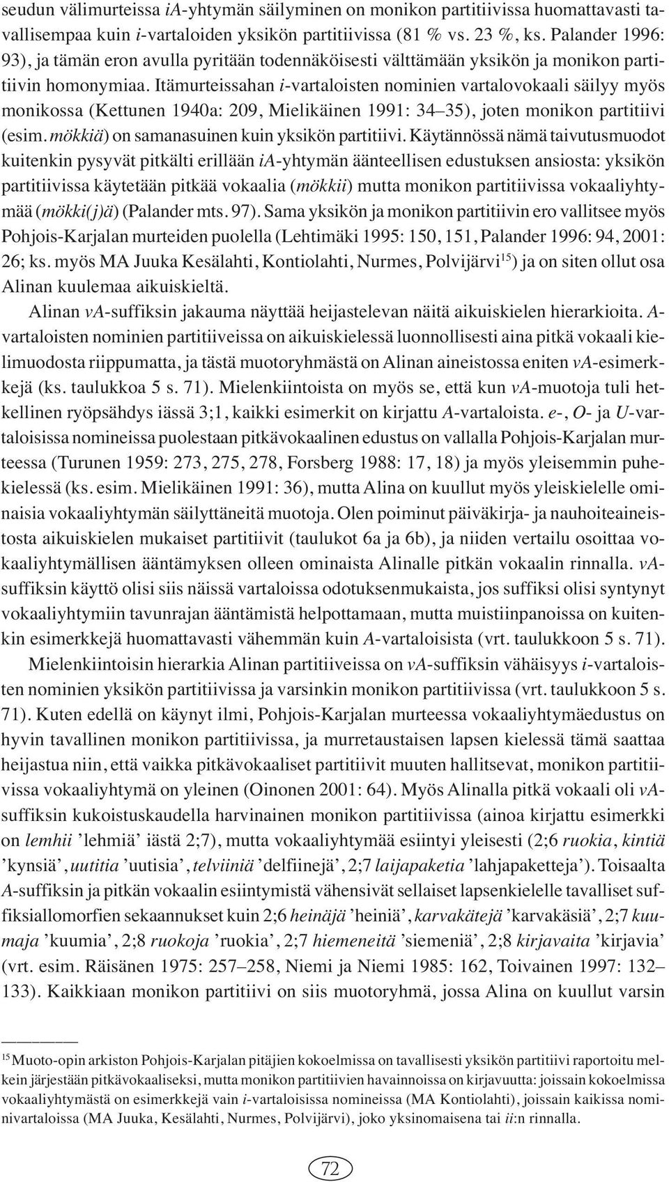 Itämurteissahan i-vartaloisten nominien vartalovokaali säilyy myös monikossa (Kettunen 940a: 209, Mielikäinen 99: 3435), joten monikon partitiivi (esim.