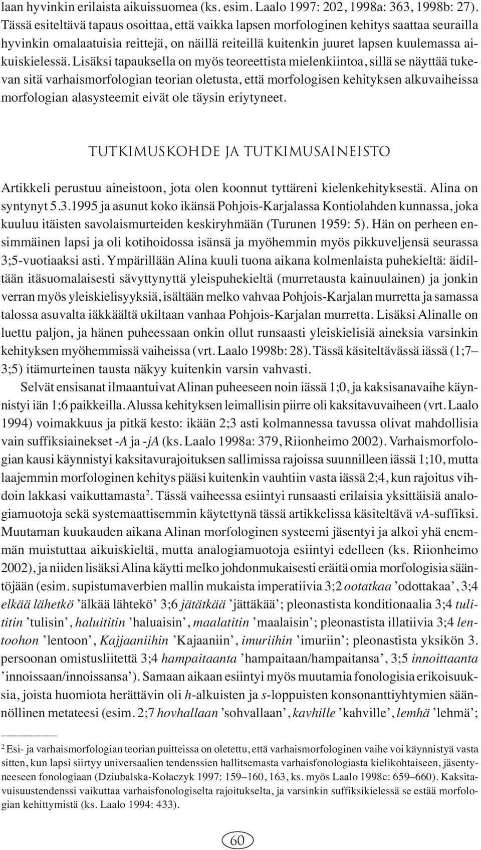 Lisäksi tapauksella on myös teoreettista mielenkiintoa, sillä se näyttää tukevan sitä varhaismorfologian teorian oletusta, että morfologisen kehityksen alkuvaiheissa morfologian alasysteemit eivät