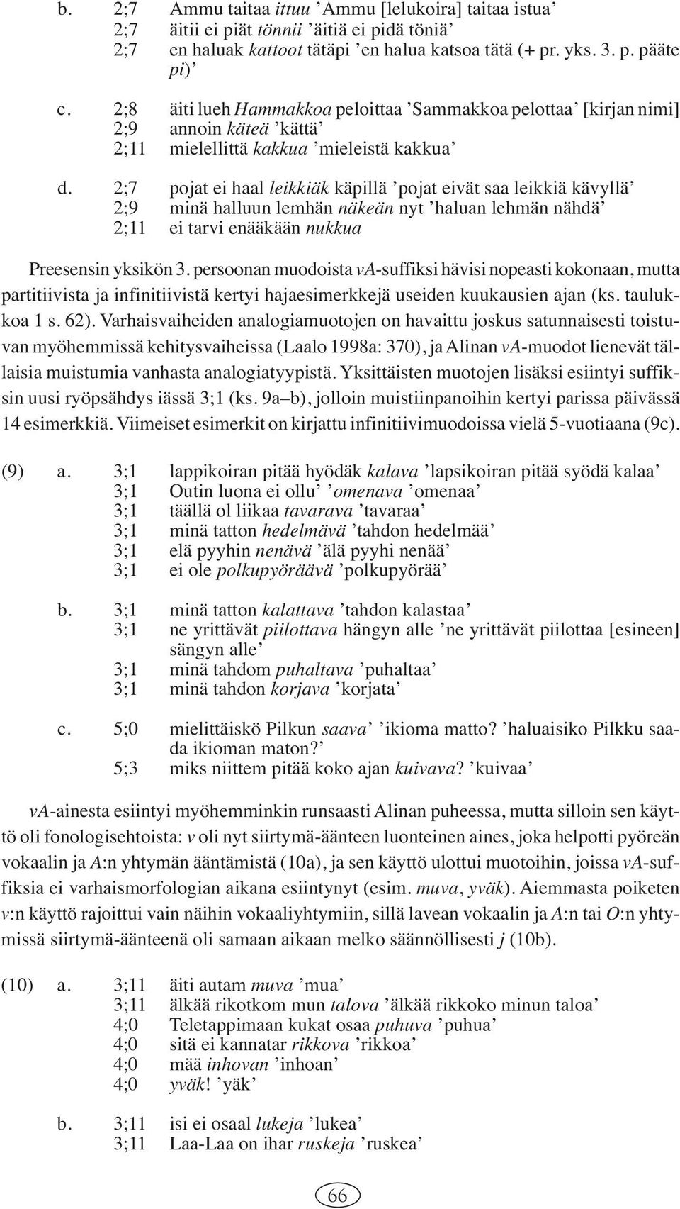 2;7 pojat ei haal leikkiäk käpillä pojat eivät saa leikkiä kävyllä 2;9 minä halluun lemhän näkeän nyt haluan lehmän nähdä 2; ei tarvi enääkään nukkua Preesensin yksikön 3.