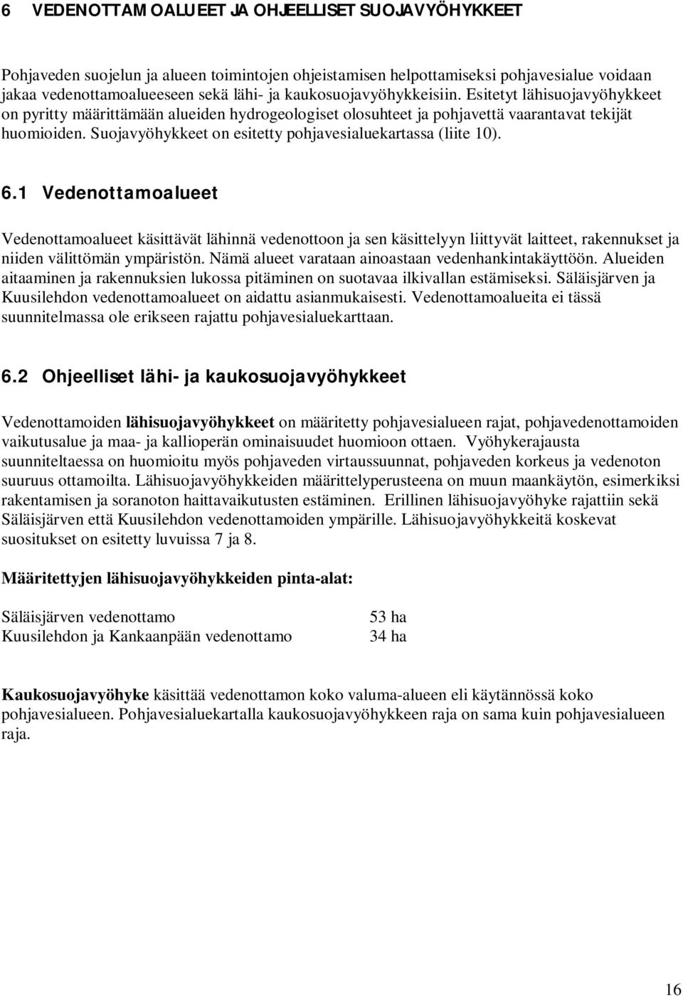 Suojavyöhykkeet on esitetty pohjavesialuekartassa (liite 10). 6.