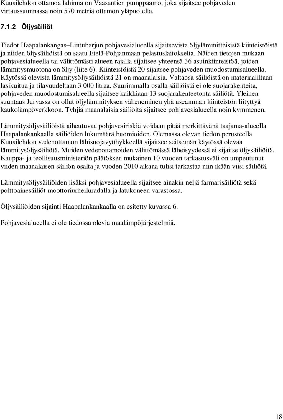 Näiden tietojen mukaan pohjavesialueella tai välittömästi alueen rajalla sijaitsee yhteensä 36 asuinkiinteistöä, joiden lämmitysmuotona on öljy (liite 6).