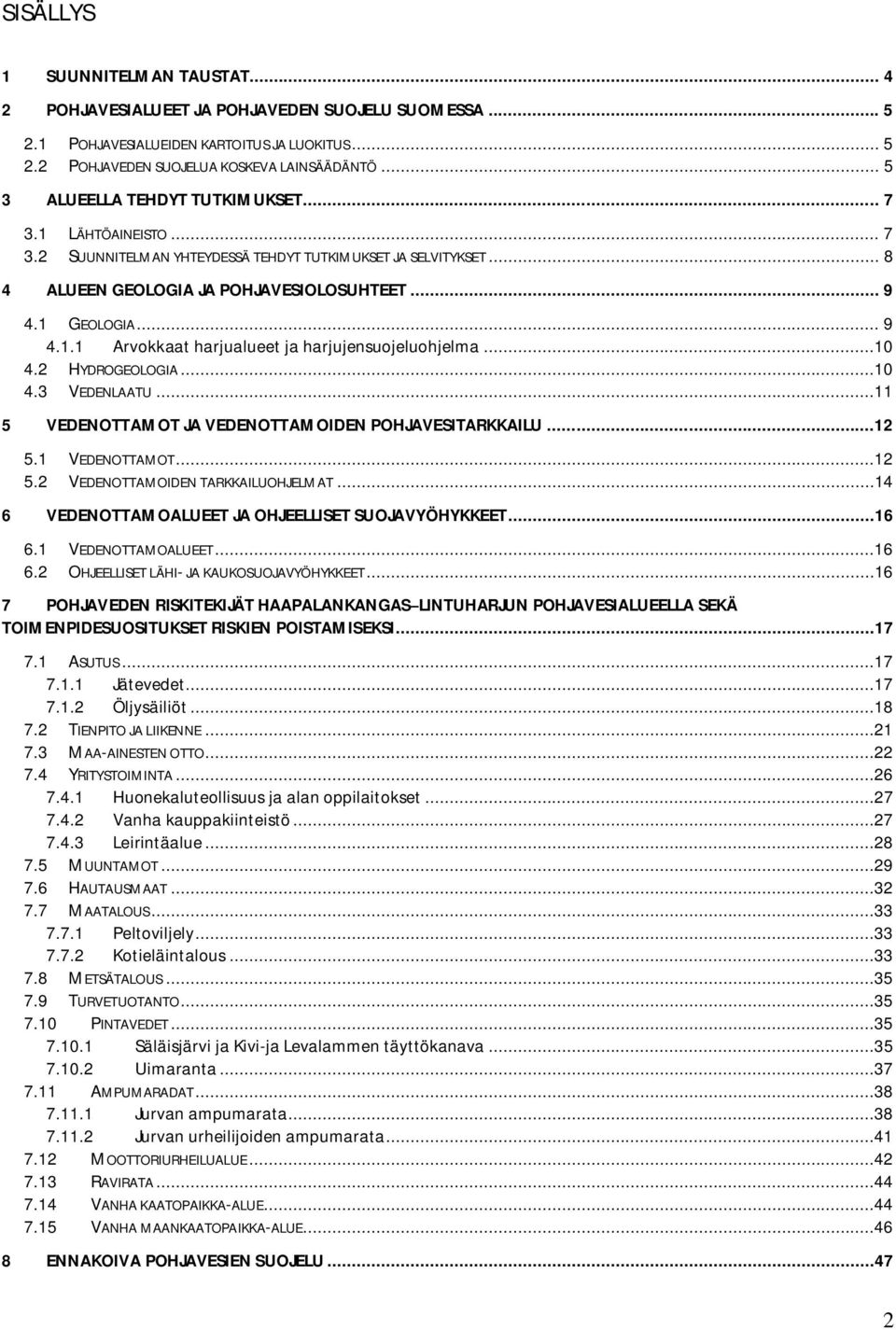 ..10 4.2 HYDROGEOLOGIA...10 4.3 VEDENLAATU...11 5 VEDENOTTAMOT JA VEDENOTTAMOIDEN POHJAVESITARKKAILU...12 5.1 VEDENOTTAMOT...12 5.2 VEDENOTTAMOIDEN TARKKAILUOHJELMAT.