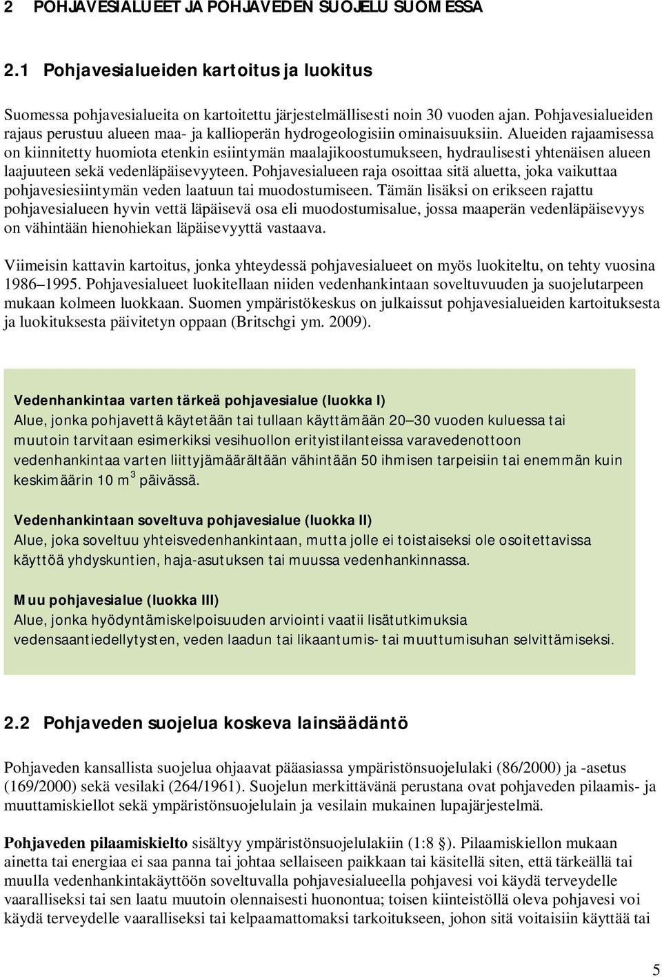 Alueiden rajaamisessa on kiinnitetty huomiota etenkin esiintymän maalajikoostumukseen, hydraulisesti yhtenäisen alueen laajuuteen sekä vedenläpäisevyyteen.