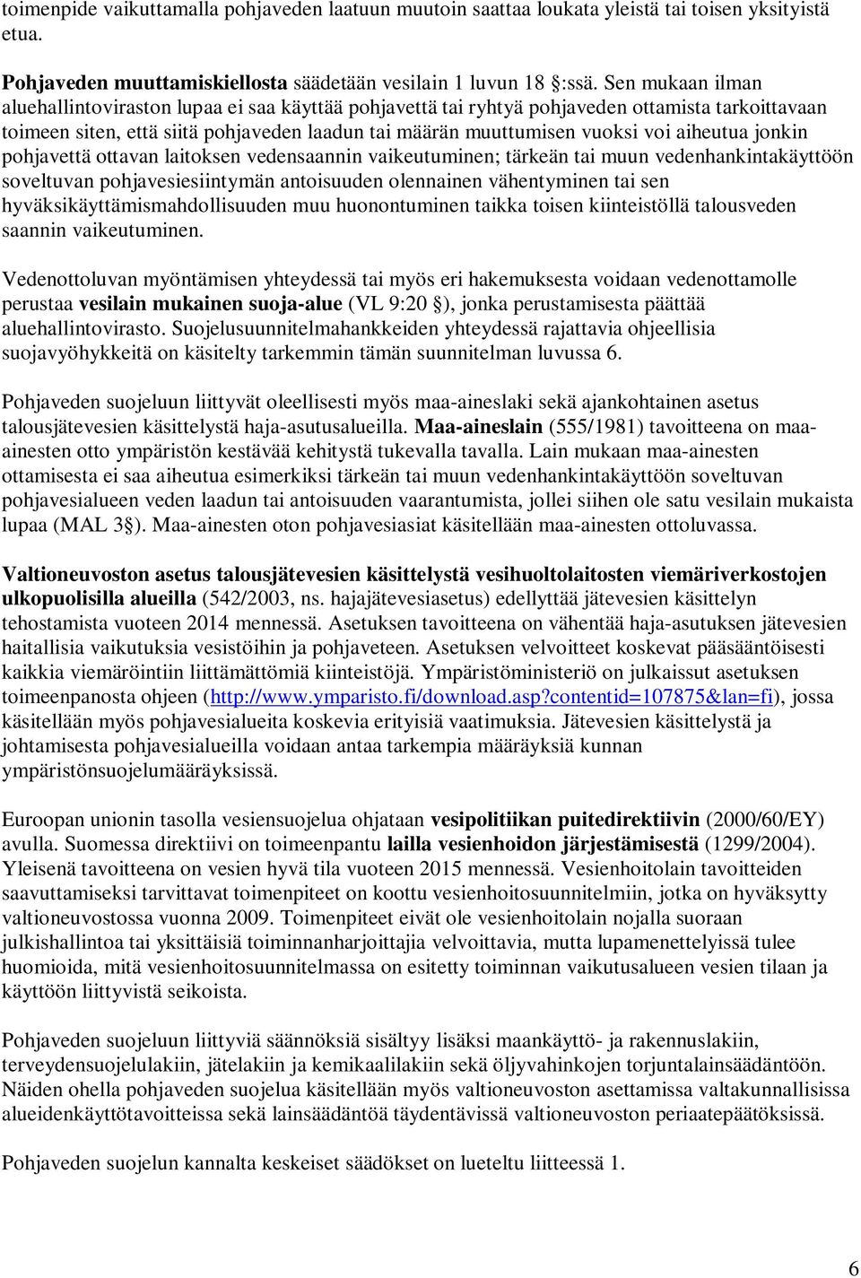 aiheutua jonkin pohjavettä ottavan laitoksen vedensaannin vaikeutuminen; tärkeän tai muun vedenhankintakäyttöön soveltuvan pohjavesiesiintymän antoisuuden olennainen vähentyminen tai sen