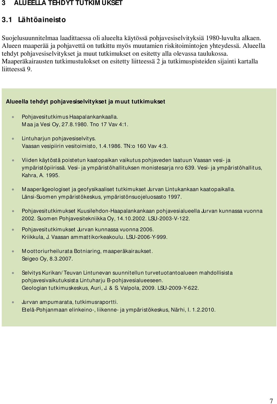 Maaperäkairausten tutkimustulokset on esitetty liitteessä 2 ja tutkimuspisteiden sijainti kartalla liitteessä 9.