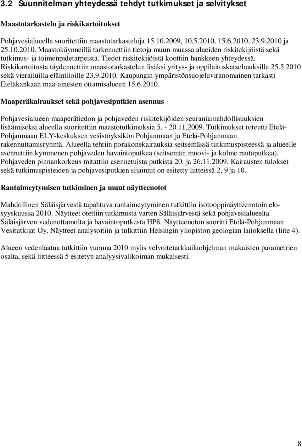 Riskikartoitusta täydennettiin maastotarkastelun lisäksi yritys- ja oppilaitoskatselmuksilla 25.5.2010 sekä vierailuilla eläintiloille 23.9.2010. Kaupungin ympäristönsuojeluviranomainen tarkasti Eteläkankaan maa-ainesten ottamisalueen 15.