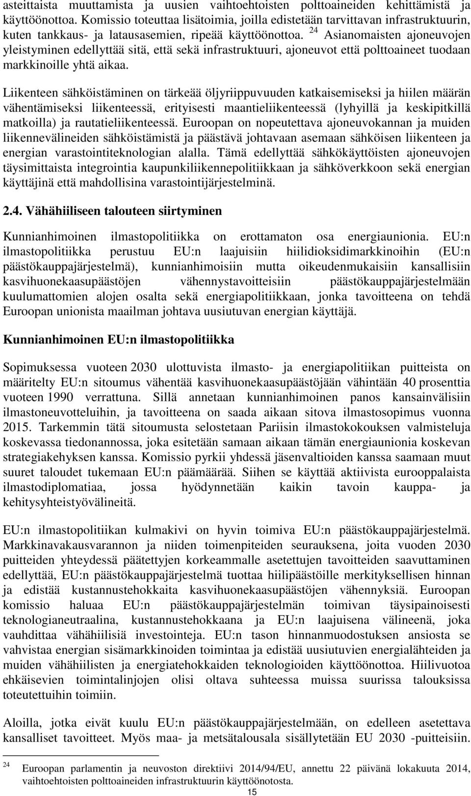 24 Asianomaisten ajoneuvojen yleistyminen edellyttää sitä, että sekä infrastruktuuri, ajoneuvot että polttoaineet tuodaan markkinoille yhtä aikaa.