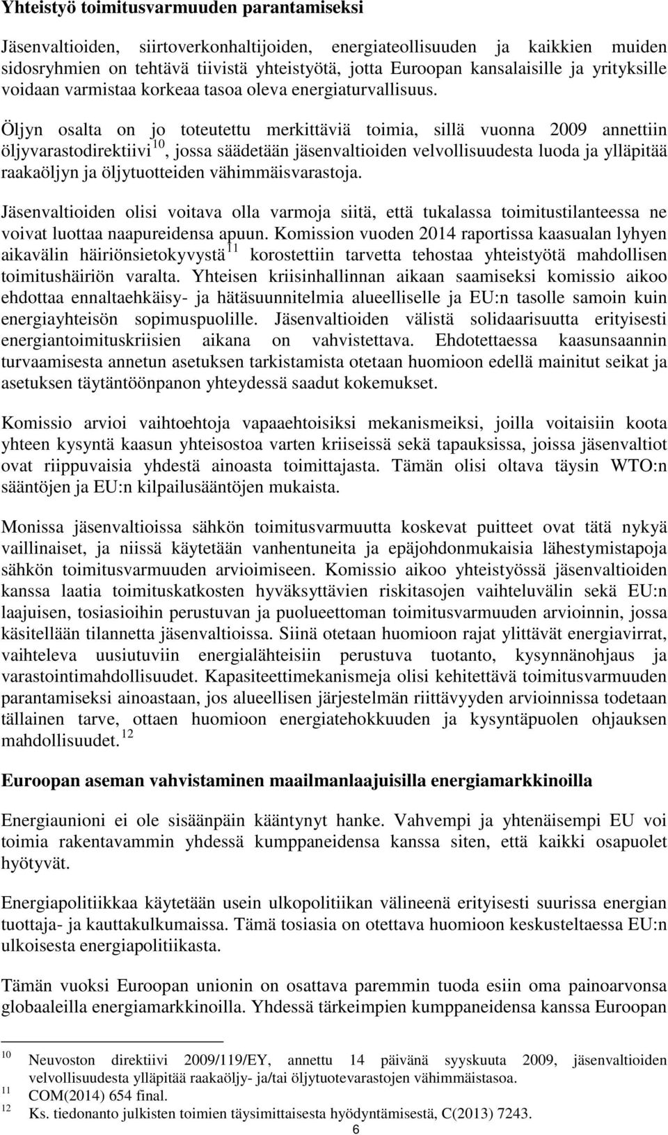 Öljyn osalta on jo toteutettu merkittäviä toimia, sillä vuonna 2009 annettiin öljyvarastodirektiivi 10, jossa säädetään jäsenvaltioiden velvollisuudesta luoda ja ylläpitää raakaöljyn ja