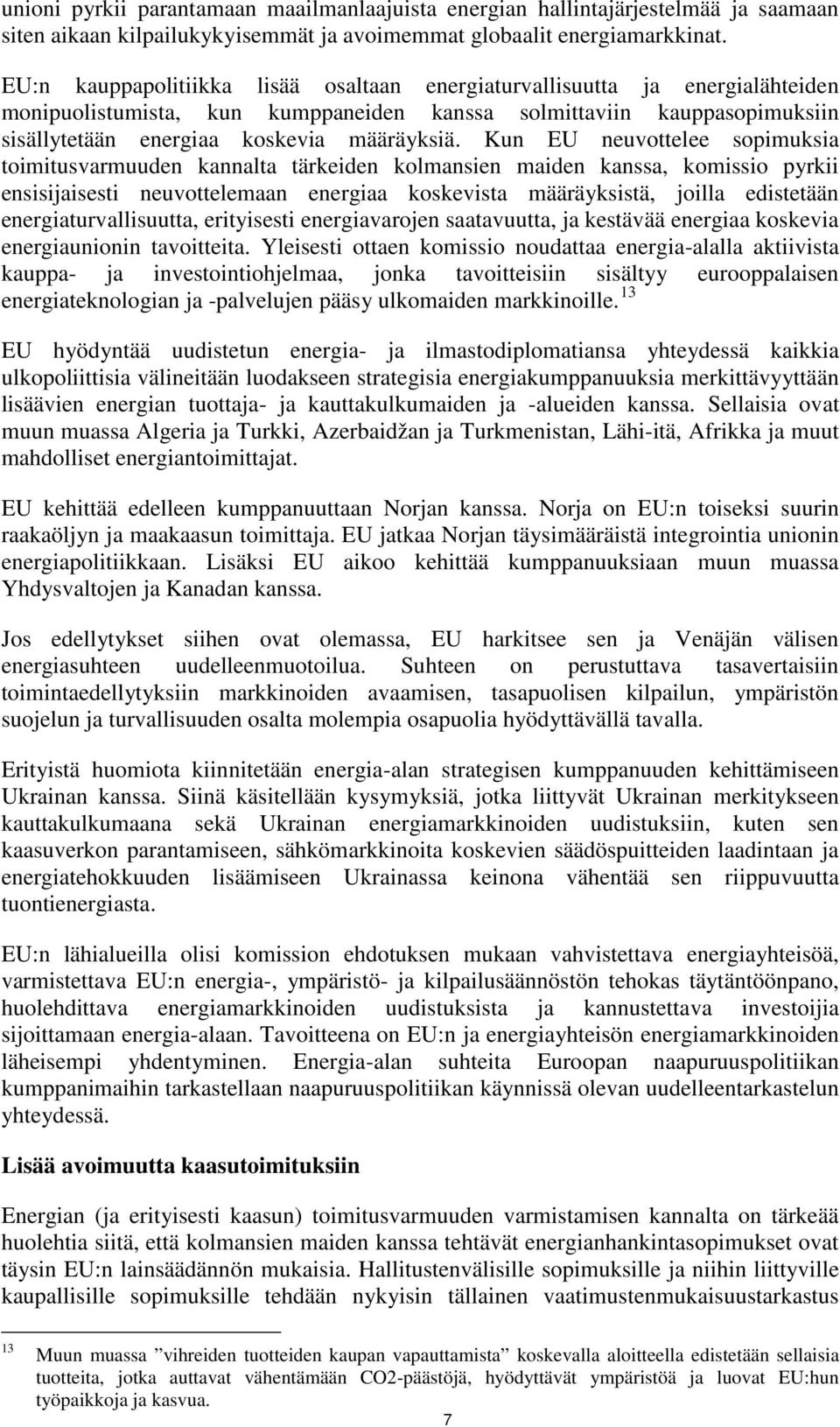 Kun EU neuvottelee sopimuksia toimitusvarmuuden kannalta tärkeiden kolmansien maiden kanssa, komissio pyrkii ensisijaisesti neuvottelemaan energiaa koskevista määräyksistä, joilla edistetään