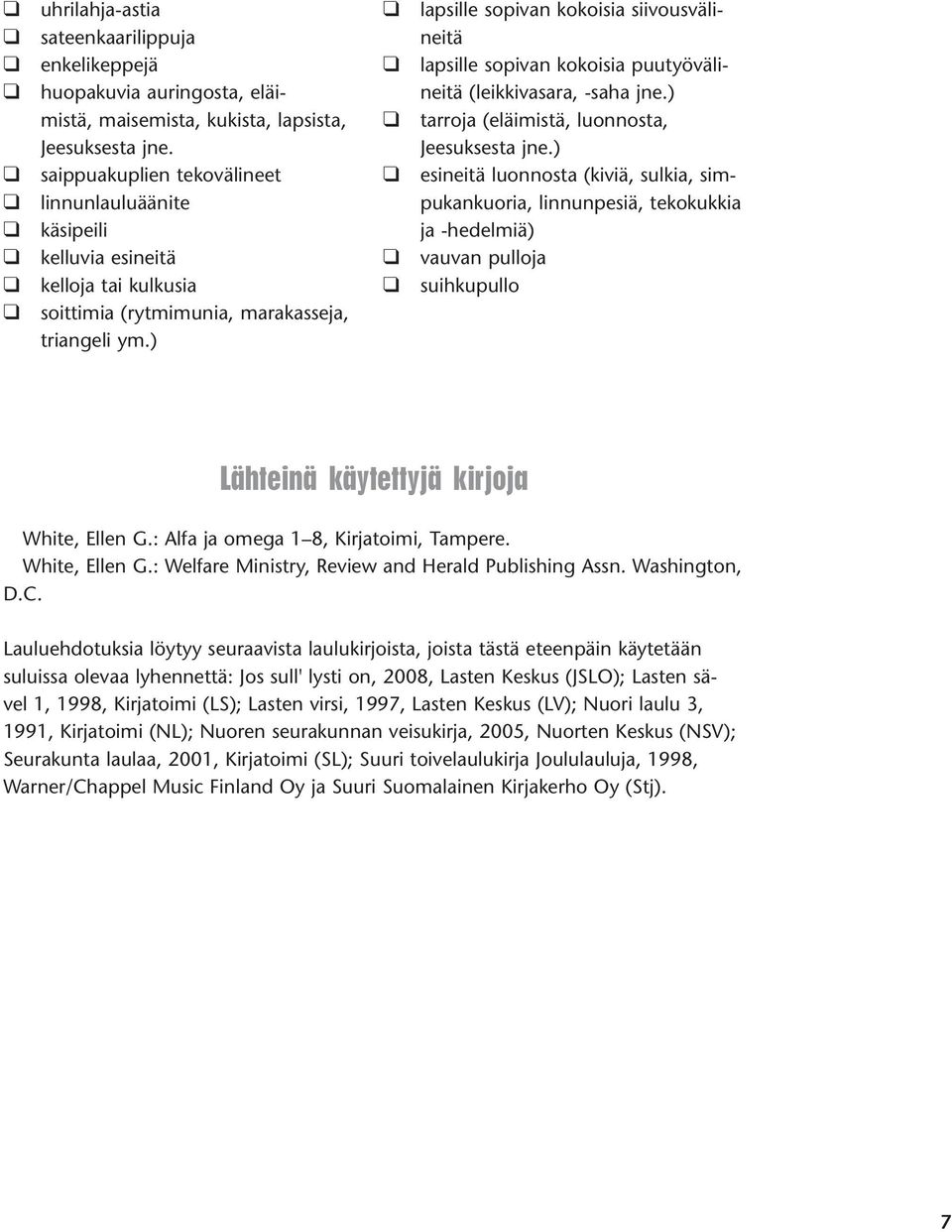 ) q q q q q q lapsille sopivan kokoisia siivousvälineitä lapsille sopivan kokoisia puutyövälineitä (leikkivasara, saha jne.) tarroja (eläimistä, luonnosta, Jeesuksesta jne.