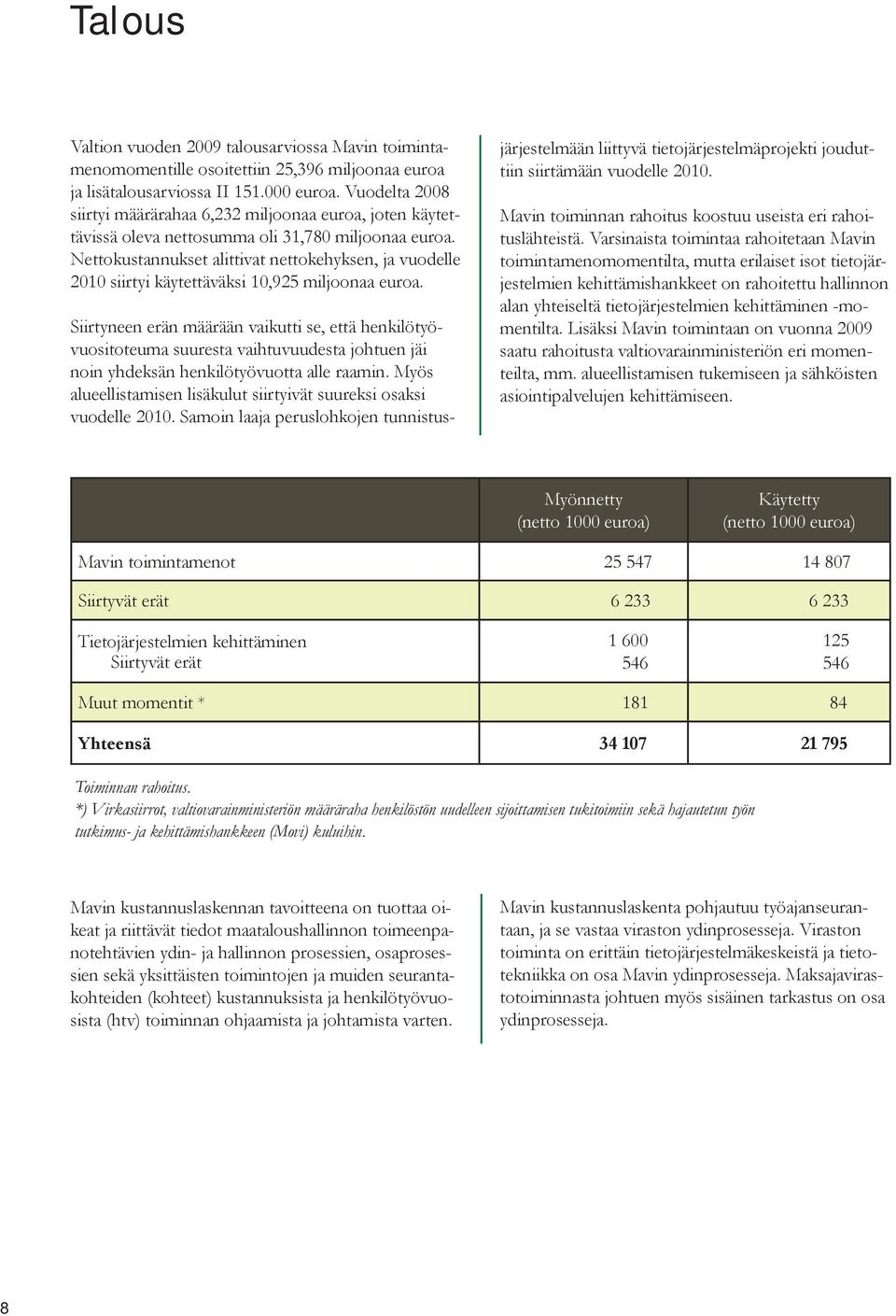 Nettokustannukset alittivat nettokehyksen, ja vuodelle 2010 siirtyi käytettäväksi 10,925 miljoonaa euroa.