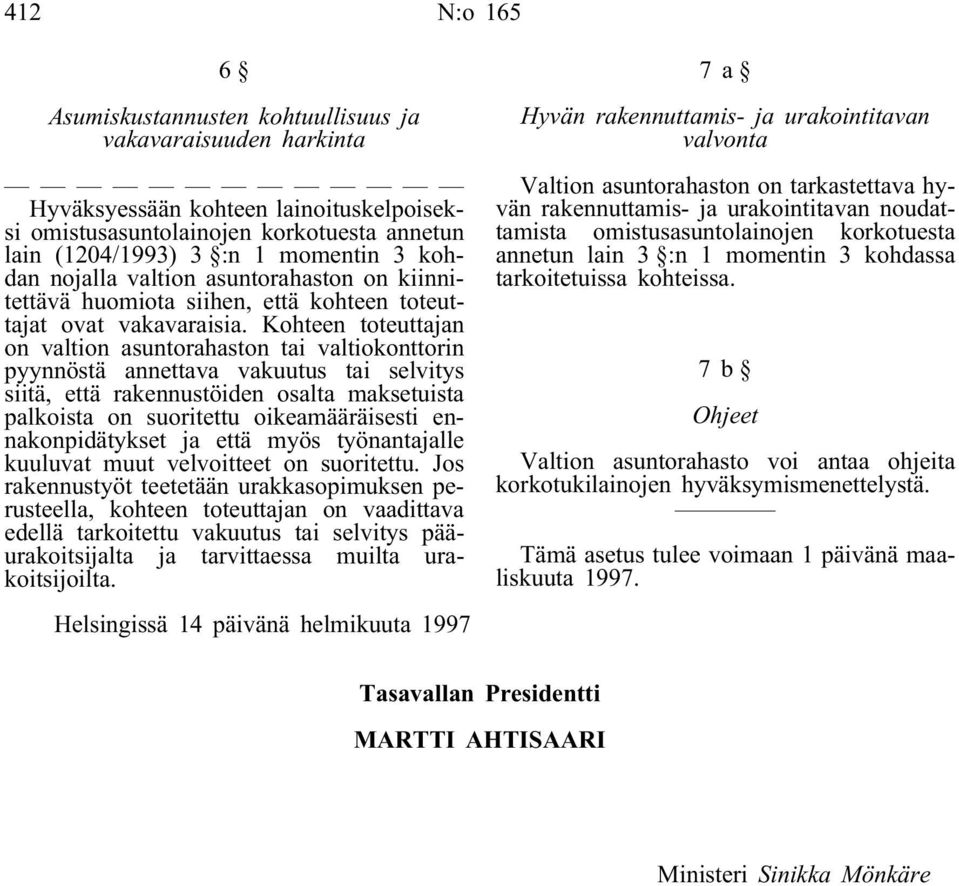 Kohteen toteuttajan on valtion asuntorahaston tai valtiokonttorin pyynnöstä annettava vakuutus tai selvitys siitä, että rakennustöiden osalta maksetuista palkoista on suoritettu oikeamääräisesti