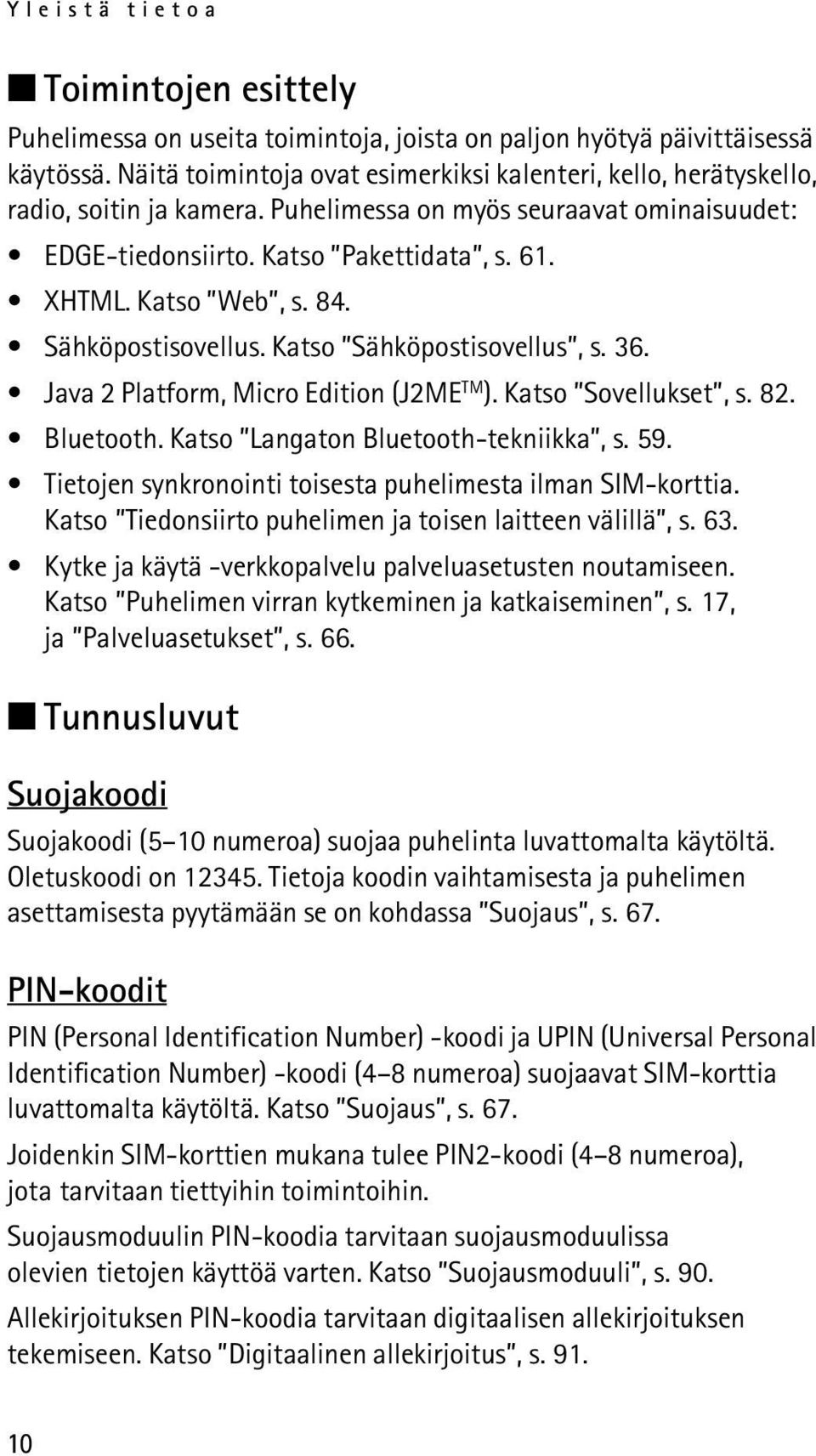 84. Sähköpostisovellus. Katso Sähköpostisovellus, s. 36. Java 2 Platform, Micro Edition (J2ME TM ). Katso Sovellukset, s. 82. Bluetooth. Katso Langaton Bluetooth-tekniikka, s. 59.