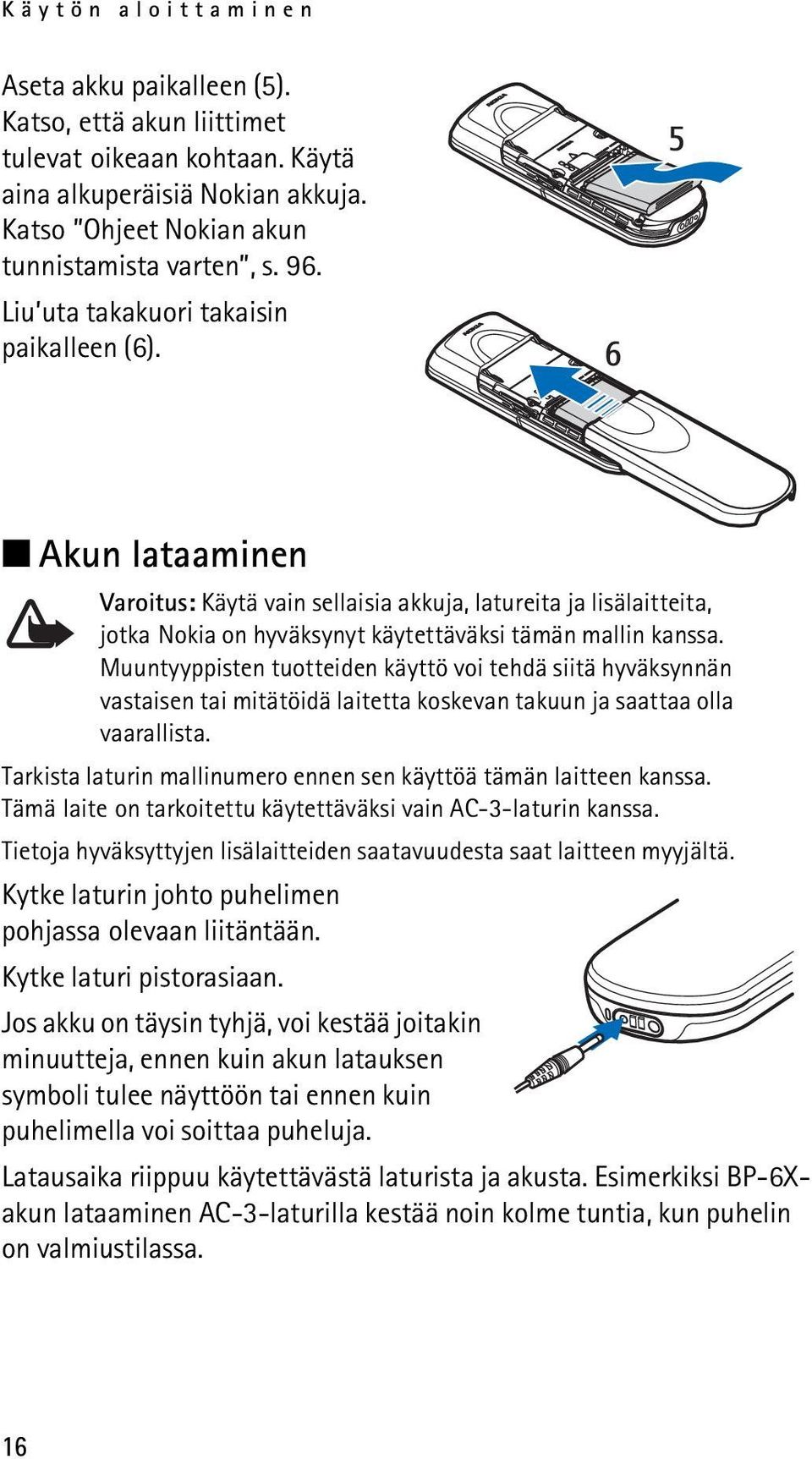 Muuntyyppisten tuotteiden käyttö voi tehdä siitä hyväksynnän vastaisen tai mitätöidä laitetta koskevan takuun ja saattaa olla vaarallista.