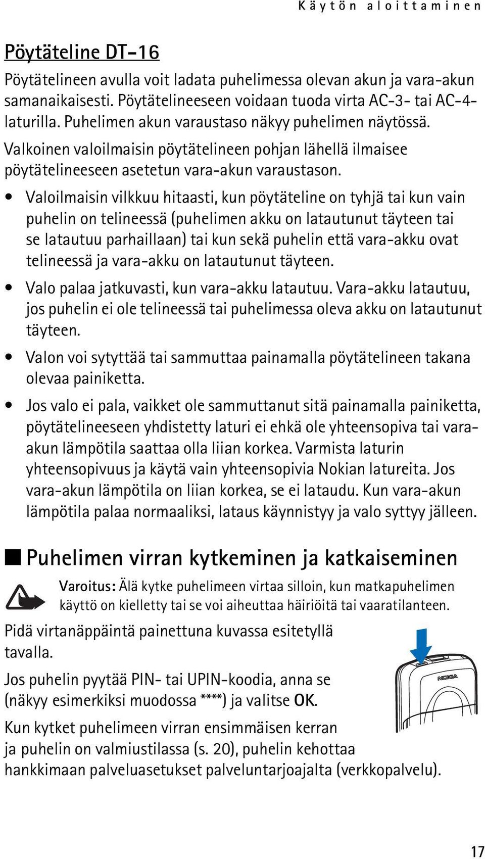 Valoilmaisin vilkkuu hitaasti, kun pöytäteline on tyhjä tai kun vain puhelin on telineessä (puhelimen akku on latautunut täyteen tai se latautuu parhaillaan) tai kun sekä puhelin että vara-akku ovat