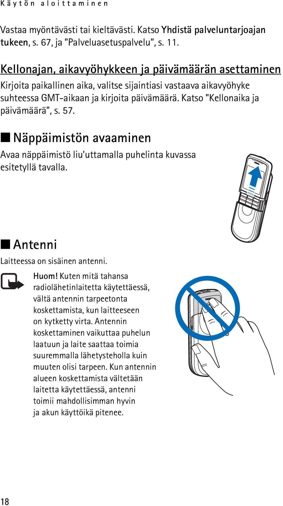 Katso Kellonaika ja päivämäärä, s. 57. Näppäimistön avaaminen Avaa näppäimistö liu uttamalla puhelinta kuvassa esitetyllä tavalla. Antenni Laitteessa on sisäinen antenni. Huom!